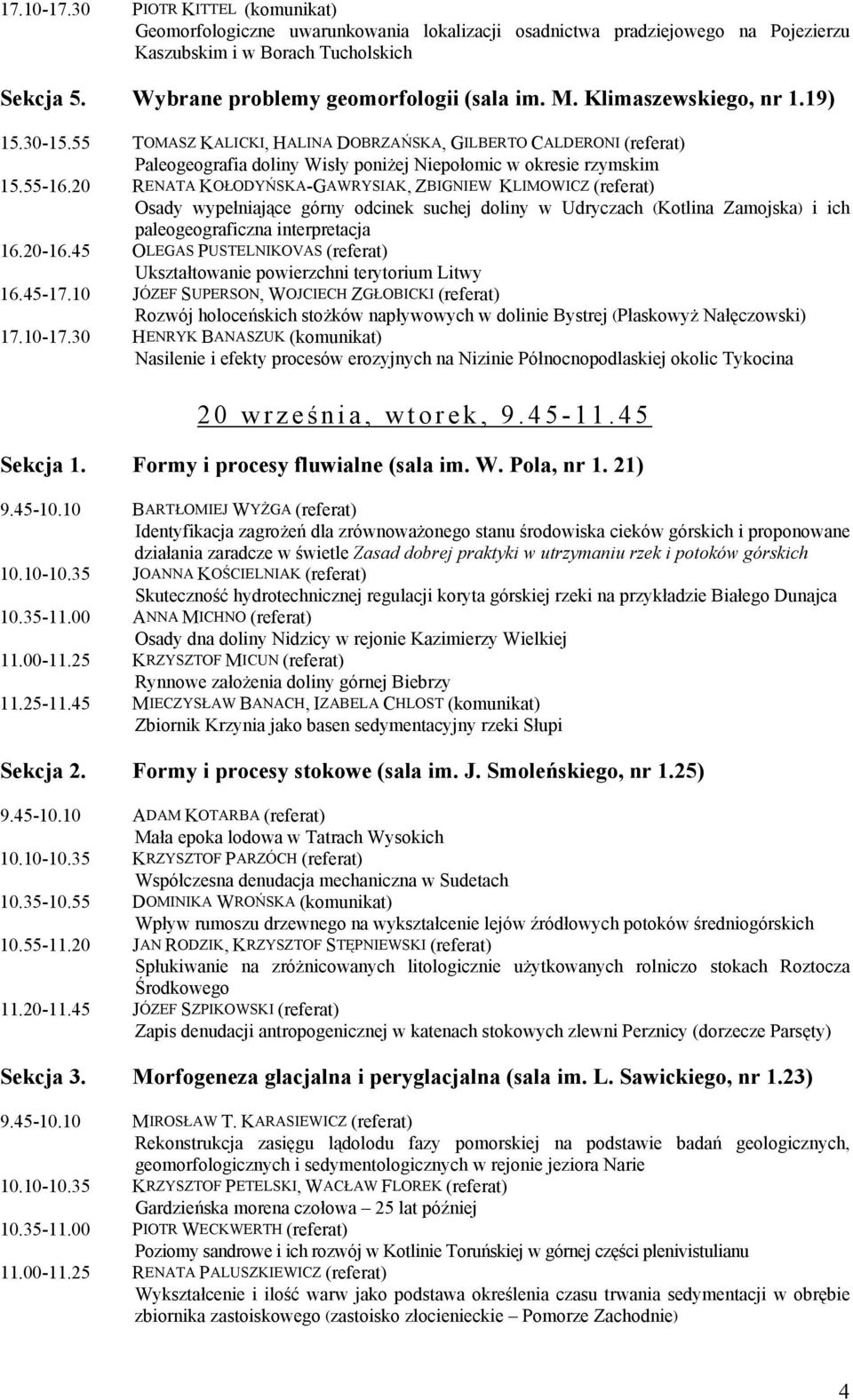 55 TOMASZ KALICKI, HALINA DOBRZAŃSKA, GILBERTO CALDERONI (referat) Paleogeografia doliny Wisły poniżej Niepołomic w okresie rzymskim 15.55-16.