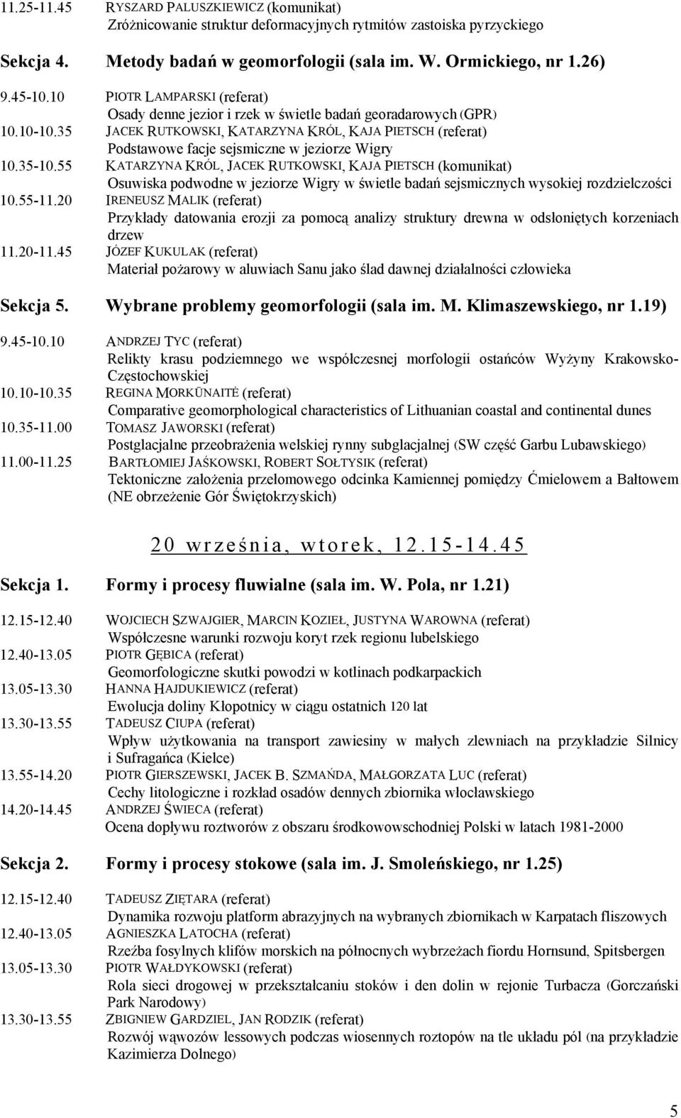 35 JACEK RUTKOWSKI, KATARZYNA KRÓL, KAJA PIETSCH (referat) Podstawowe facje sejsmiczne w jeziorze Wigry 10.35-10.