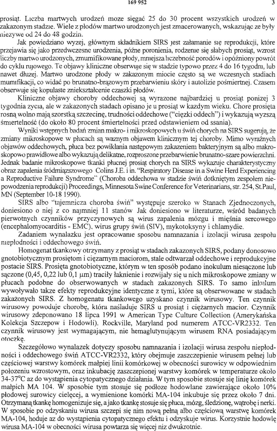 Jak powiedziano wyżej, głównym składnikiem SIRS jest załamanie się reprodukcji, które przejawia się jako przedwczesne urodzenia, późne poronienia, rodzenie się słabych prosiąt, wzrost liczby martwo