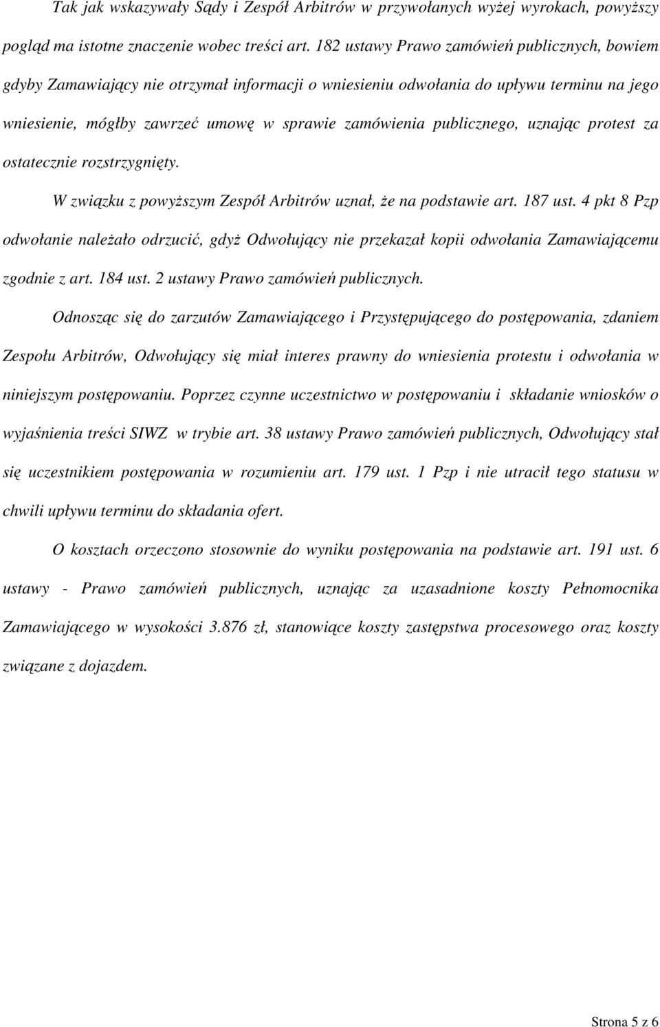 publicznego, uznając protest za ostatecznie rozstrzygnięty. W związku z powyższym Zespół Arbitrów uznał, że na podstawie art. 187 ust.