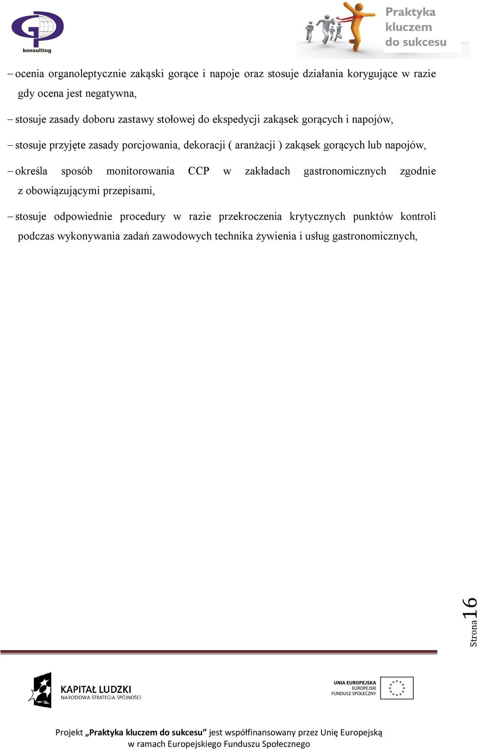 lub napojów, określa sposób monitorowania CCP w zakładach gastronomicznych zgodnie z obowiązującymi przepisami, stosuje odpowiednie