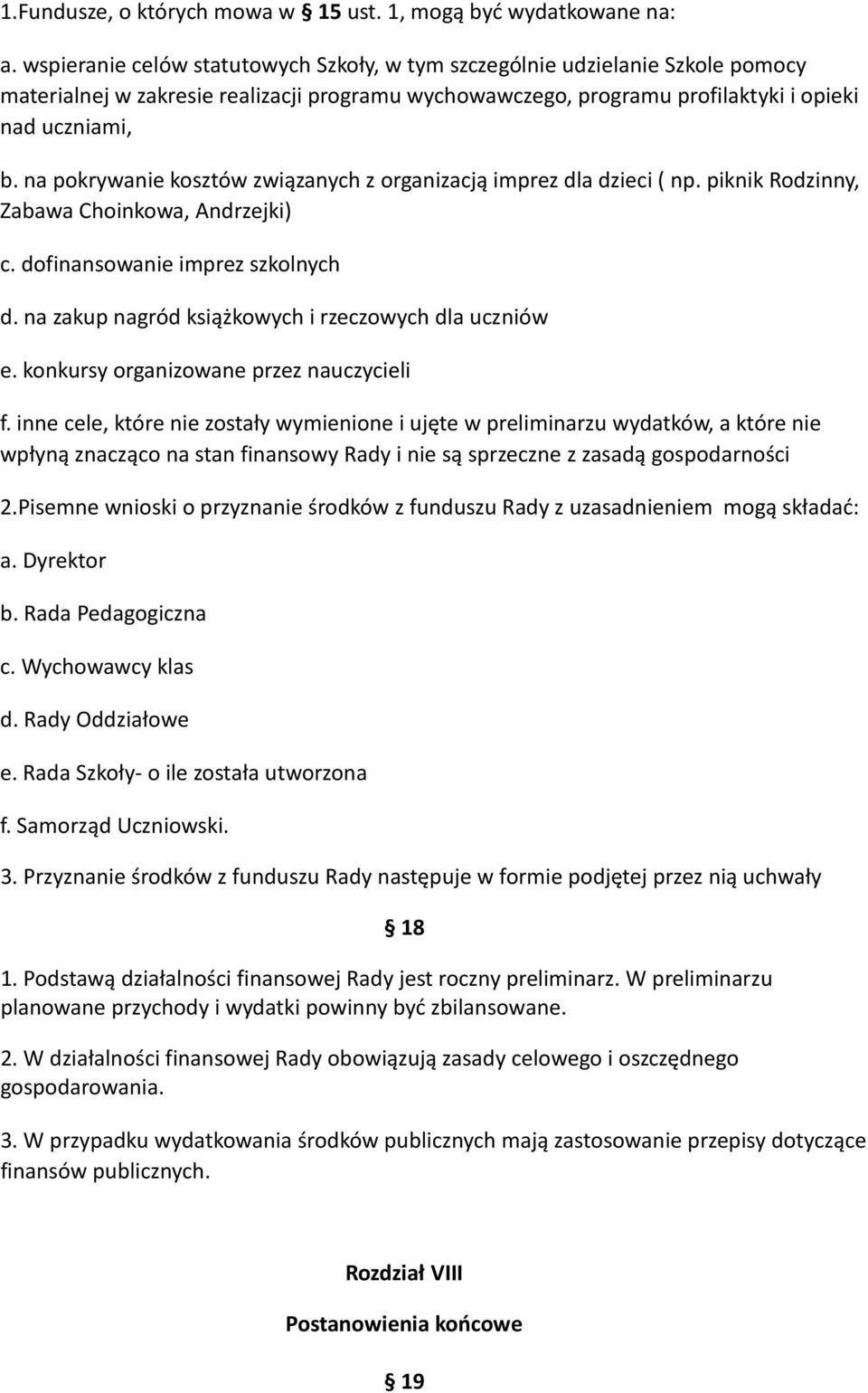 na pokrywanie kosztów związanych z organizacją imprez dla dzieci ( np. piknik Rodzinny, Zabawa Choinkowa, Andrzejki) c. dofinansowanie imprez szkolnych d.