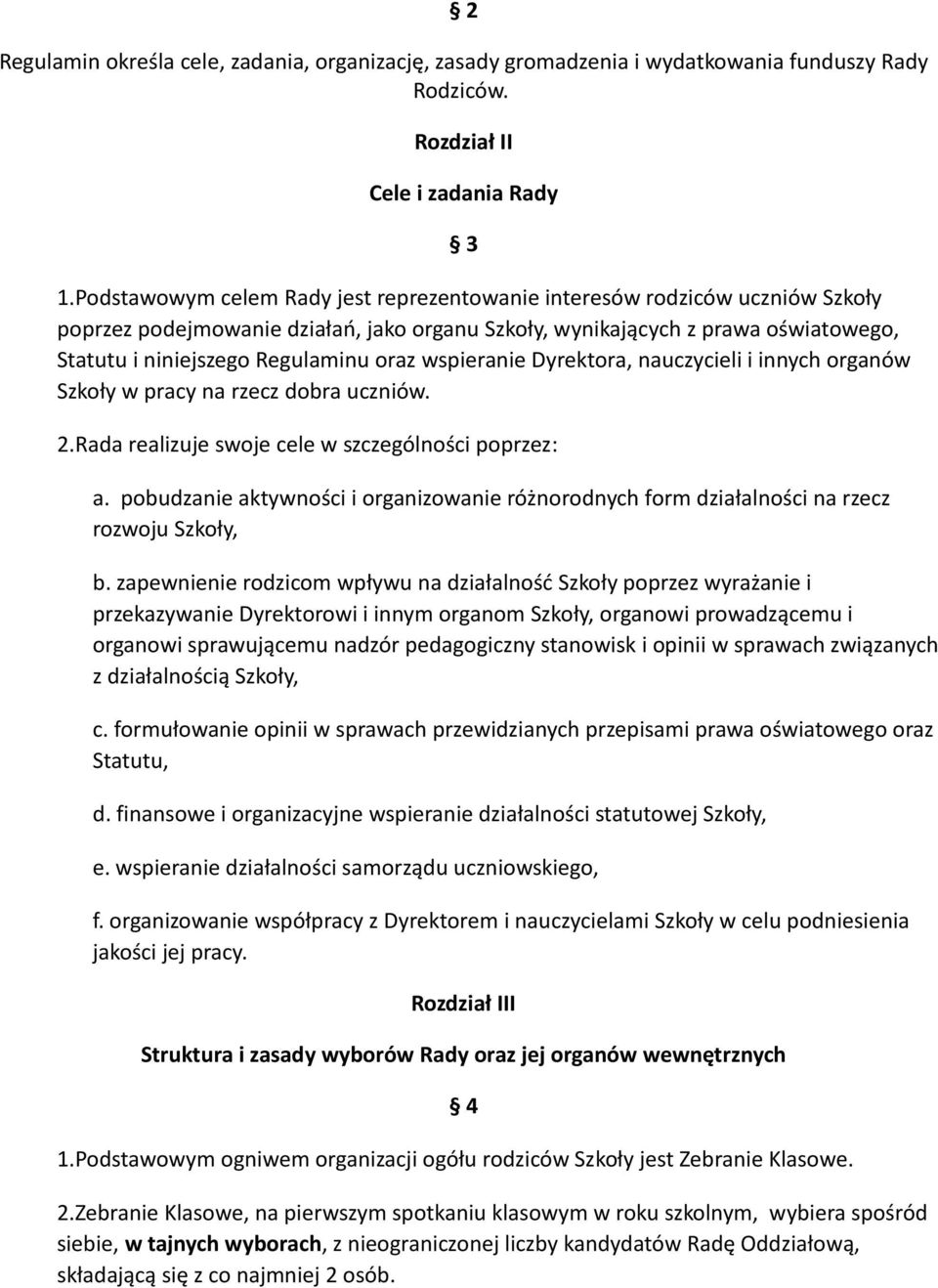 wspieranie Dyrektora, nauczycieli i innych organów Szkoły w pracy na rzecz dobra uczniów. 2.Rada realizuje swoje cele w szczególności poprzez: a.