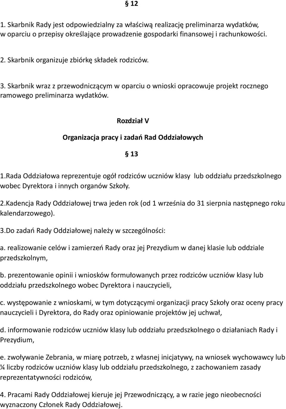 Rozdział V Organizacja pracy i zadań Rad Oddziałowych 13 1.Rada Oddziałowa reprezentuje ogół rodziców uczniów klasy lub oddziału przedszkolnego wobec Dyrektora i innych organów Szkoły. 2.