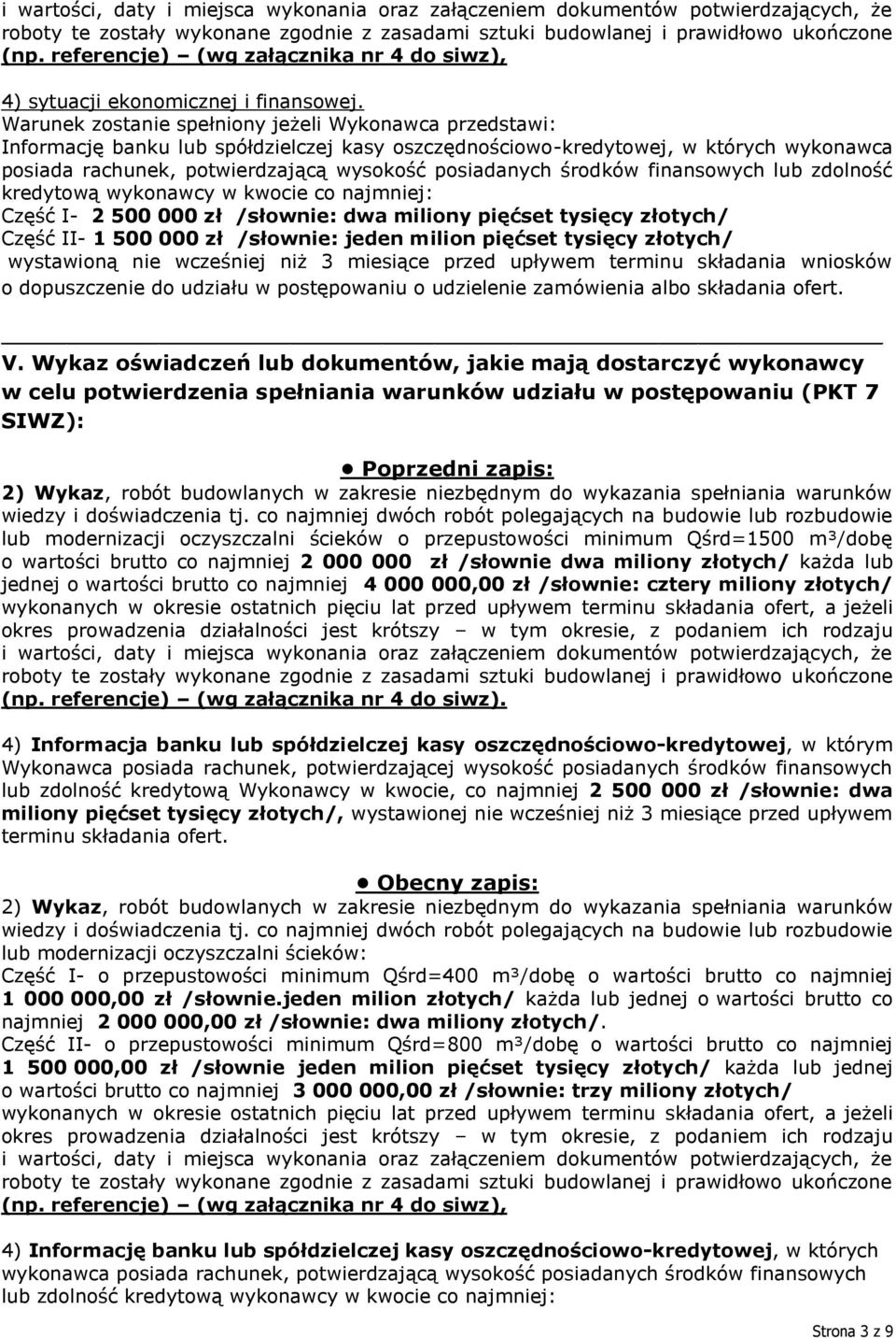 Warunek zostanie spełniony jeżeli Wykonawca przedstawi: Informację banku lub spółdzielczej kasy oszczędnościowo-kredytowej, w których wykonawca posiada rachunek, potwierdzającą wysokość posiadanych