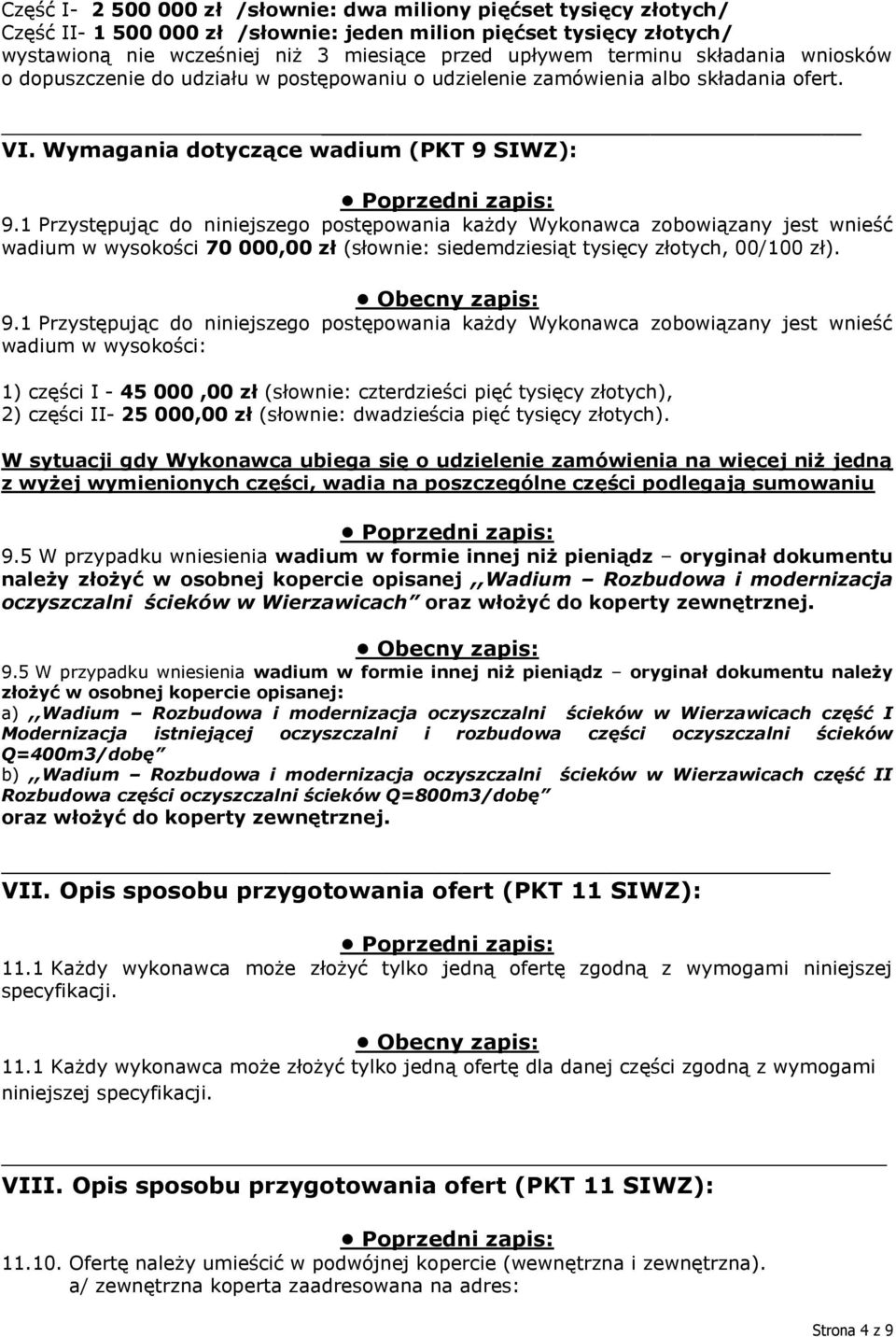 1 Przystępując do niniejszego postępowania każdy Wykonawca zobowiązany jest wnieść wadium w wysokości 70 000,00 zł (słownie: siedemdziesiąt tysięcy złotych, 00/100 zł). 9.