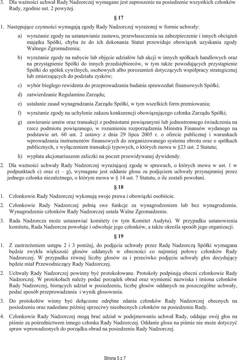 e do ich dokonania Statut przewiduje obowi zek uzyskania zgody Walnego Zgromadzenia; b) wyra anie zgody na nabycie lub obj cie udziałów lub akcji w innych spółkach handlowych oraz na przyst pienie