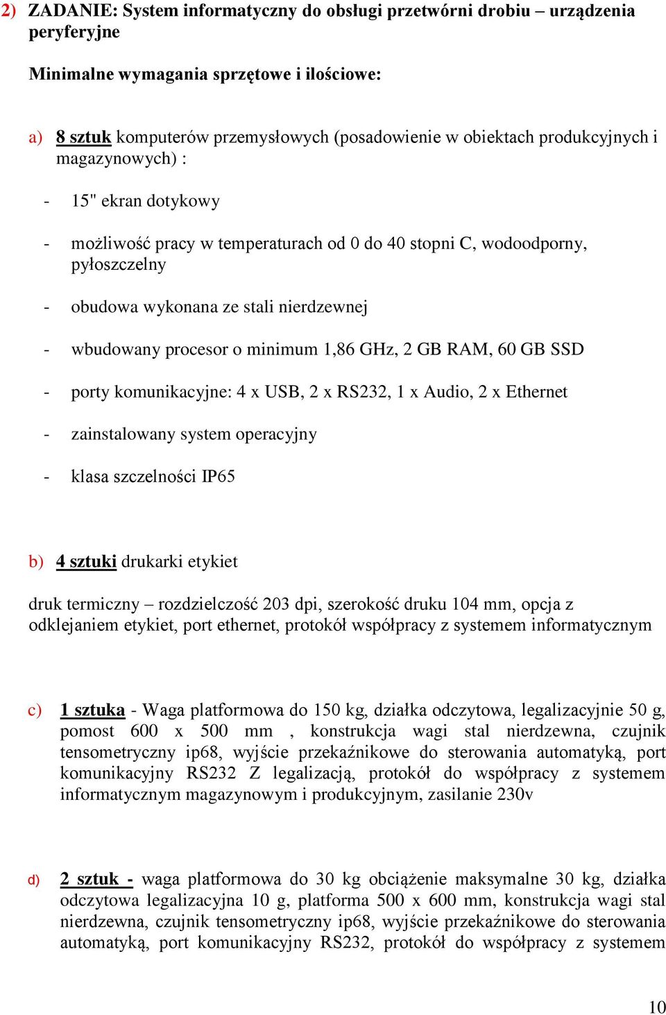 minimum 1,86 GHz, 2 GB RAM, 60 GB SSD - porty komunikacyjne: 4 x USB, 2 x RS232, 1 x Audio, 2 x Ethernet - zainstalowany system operacyjny - klasa szczelności IP65 b) 4 sztuki drukarki etykiet druk