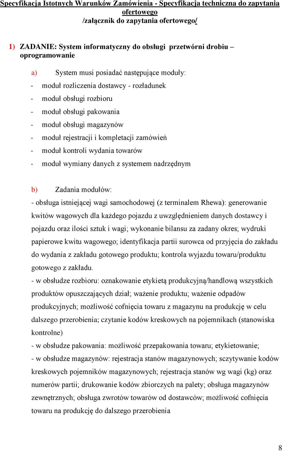 kompletacji zamówień - moduł kontroli wydania towarów - moduł wymiany danych z systemem nadrzędnym b) Zadania modułów: - obsługa istniejącej wagi samochodowej (z terminalem Rhewa): generowanie kwitów