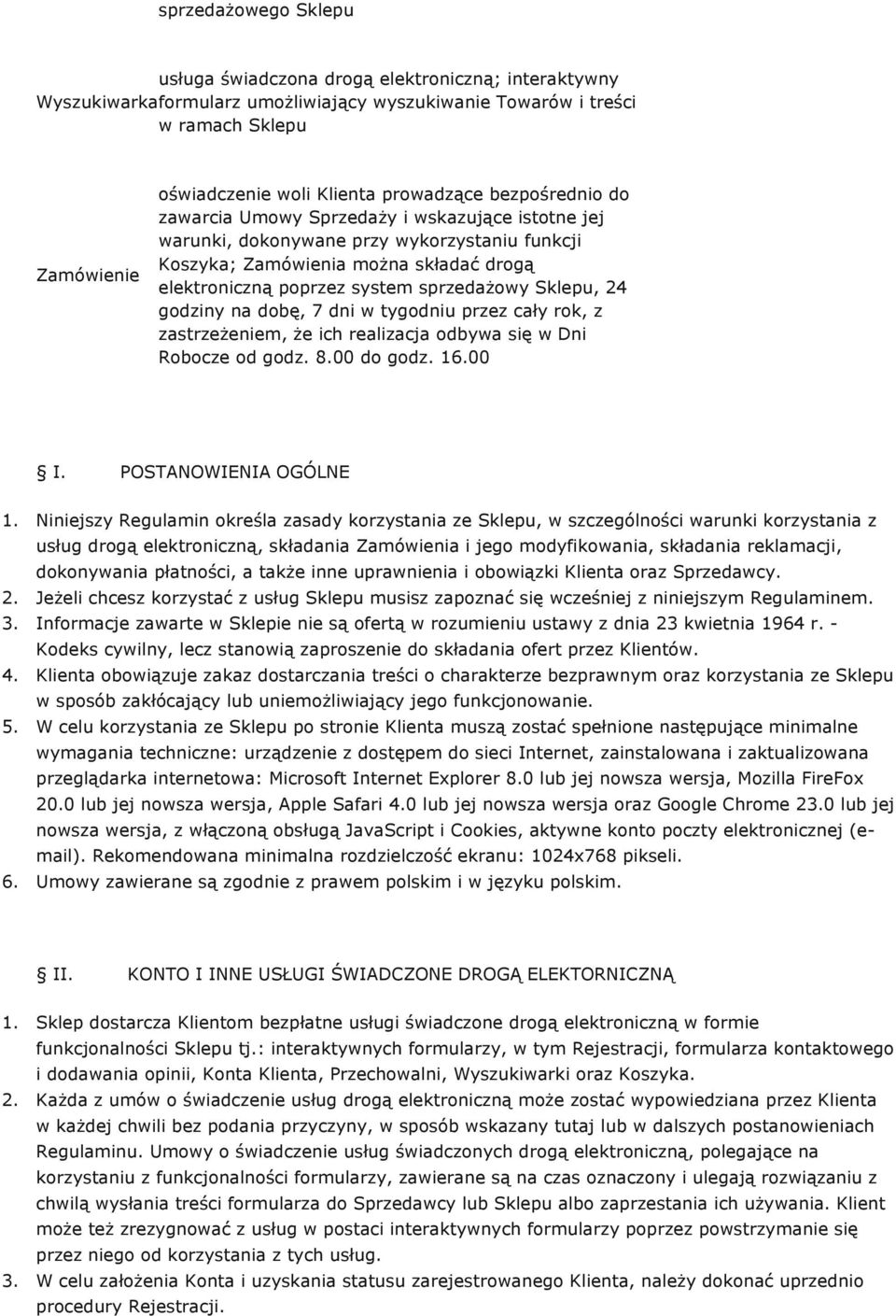 sprzedażowy Sklepu, 24 godziny na dobę, 7 dni w tygodniu przez cały rok, z zastrzeżeniem, że ich realizacja odbywa się w Dni Robocze od godz. 8.00 do godz. 16.00 I. POSTANOWIENIA OGÓLNE 1.