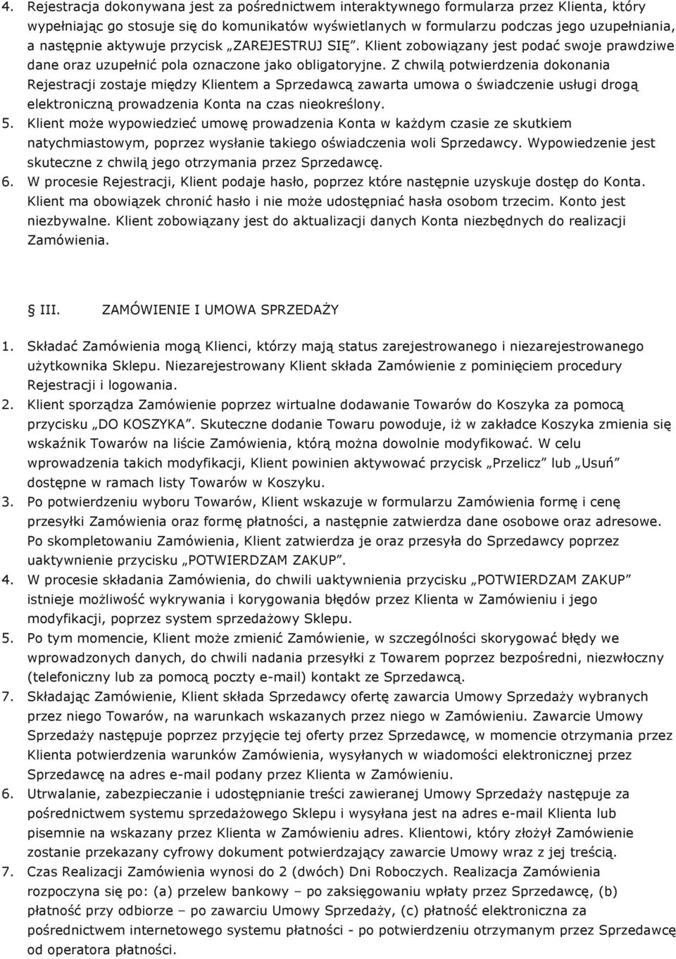 Z chwilą potwierdzenia dokonania Rejestracji zostaje między Klientem a Sprzedawcą zawarta umowa o świadczenie usługi drogą elektroniczną prowadzenia Konta na czas nieokreślony. 5.