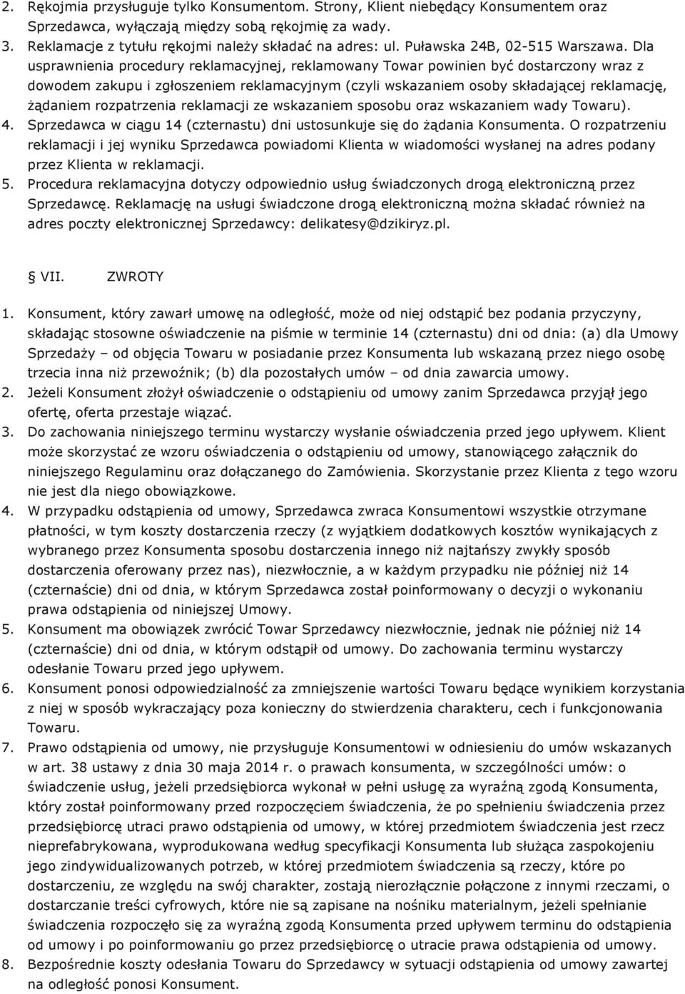 Dla usprawnienia procedury reklamacyjnej, reklamowany Towar powinien być dostarczony wraz z dowodem zakupu i zgłoszeniem reklamacyjnym (czyli wskazaniem osoby składającej reklamację, żądaniem
