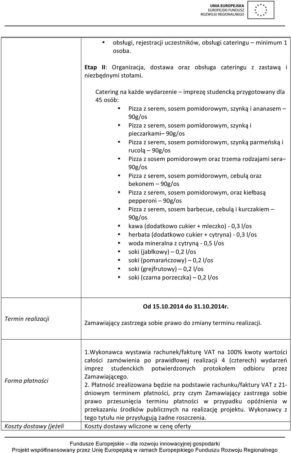 z serem, sosem pomidorowym, szynką parmeńską i rucolą 90g/os Pizza z sosem pomidorowym oraz trzema rodzajami sera 90g/os Pizza z serem, sosem pomidorowym, cebulą oraz bekonem 90g/os Pizza z serem,