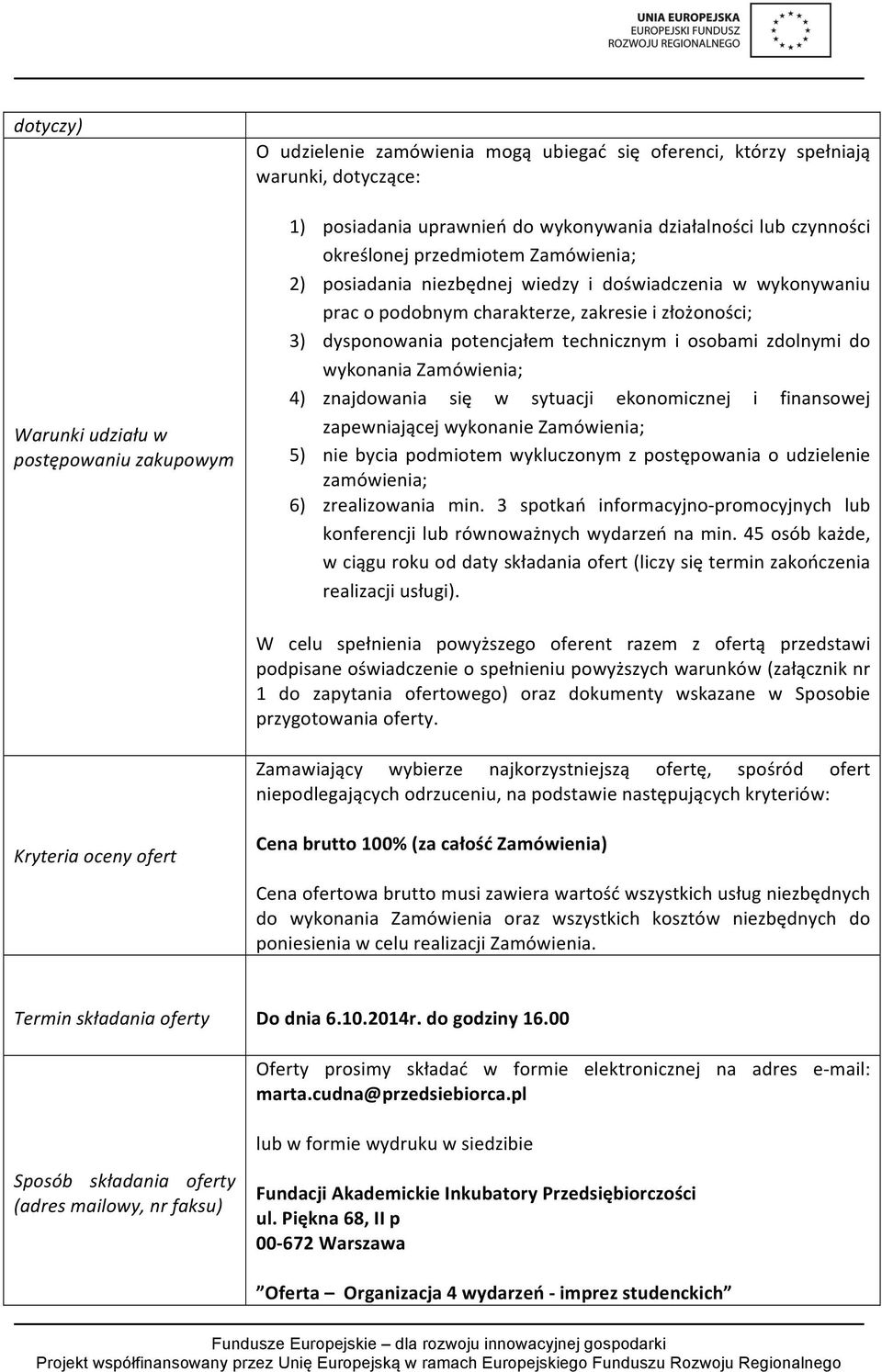i osobami zdolnymi do wykonania Zamówienia; 4) znajdowania się w sytuacji ekonomicznej i finansowej zapewniającej wykonanie Zamówienia; 5) nie bycia podmiotem wykluczonym z postępowania o udzielenie