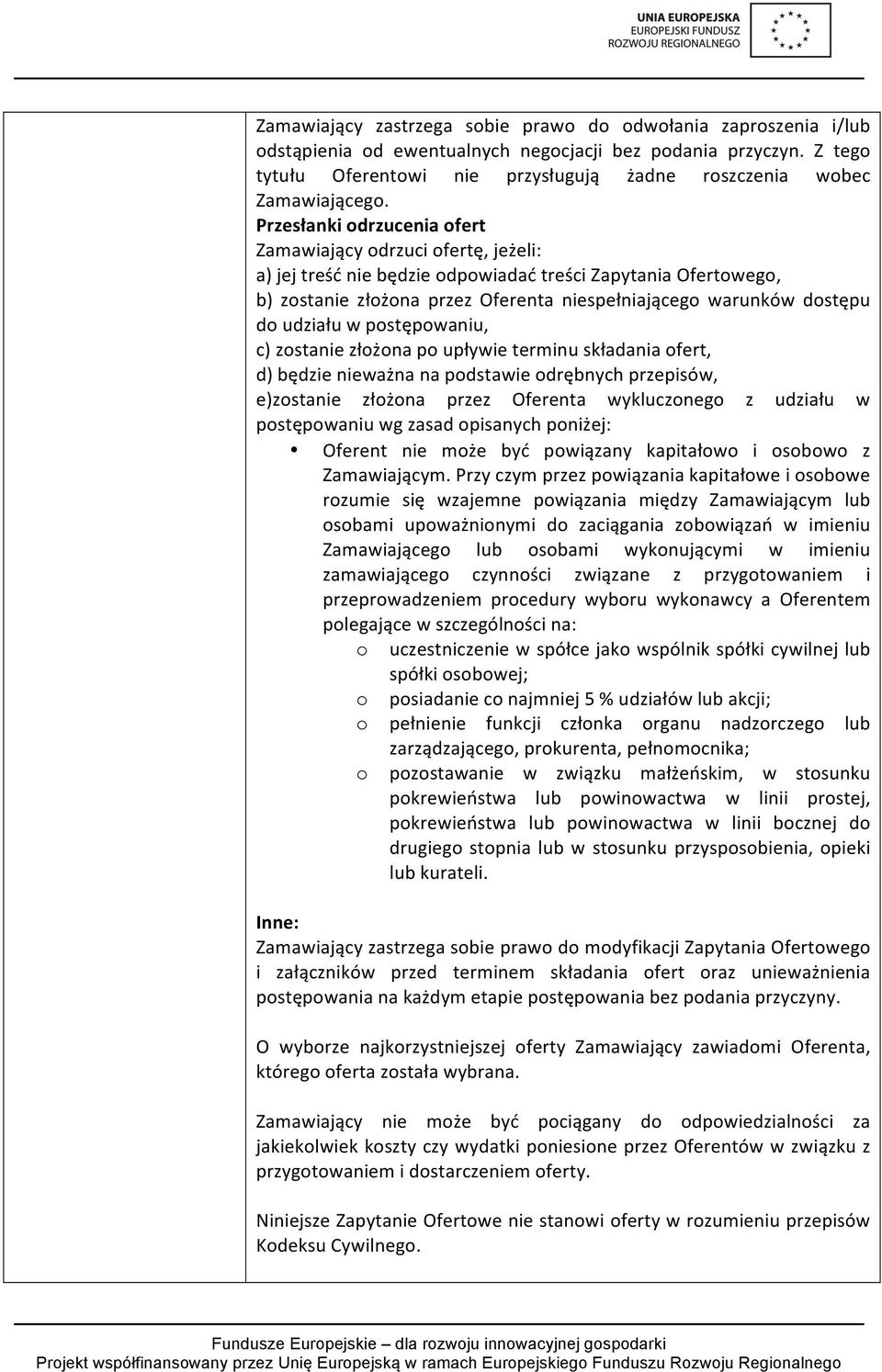 Przesłanki odrzucenia ofert Zamawiający odrzuci ofertę, jeżeli: a) jej treść nie będzie odpowiadać treści Zapytania Ofertowego, b) zostanie złożona przez Oferenta niespełniającego warunków dostępu do