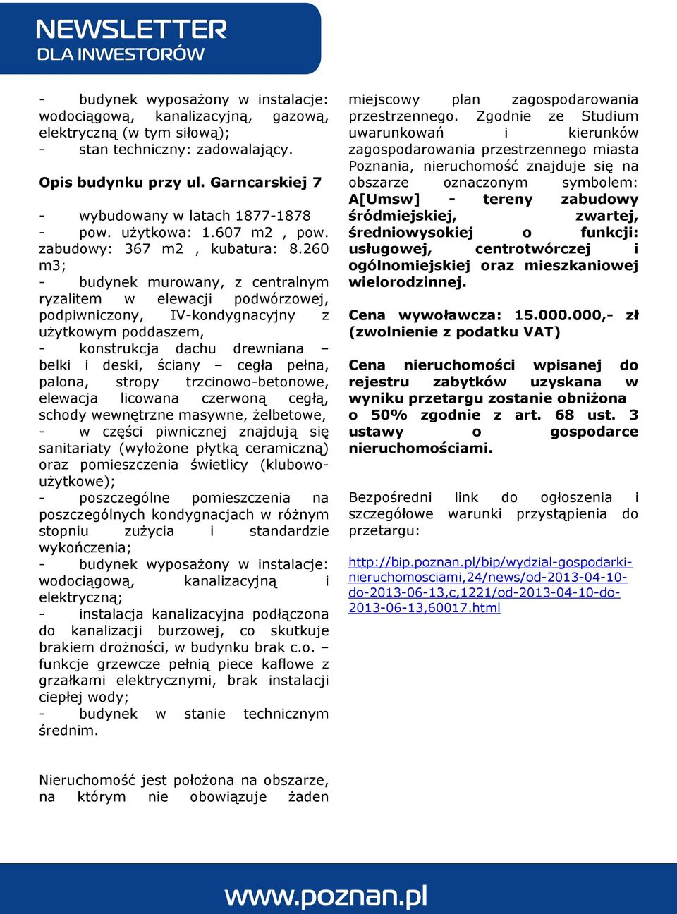 260 m3; - budynek murowany, z centralnym ryzalitem w elewacji podwórzowej, podpiwniczony, IV-kondygnacyjny z użytkowym poddaszem, - konstrukcja dachu drewniana belki i deski, ściany cegła pełna,