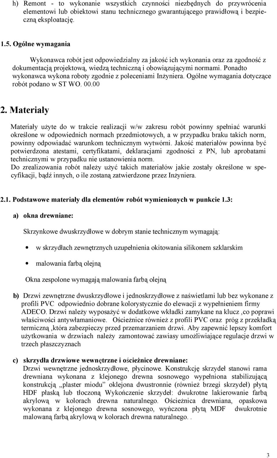 Ponadto wykonawca wykona roboty zgodnie z poleceniami Inżyniera. Ogólne wymagania dotyczące robót podano w ST WO. 00.00 2.