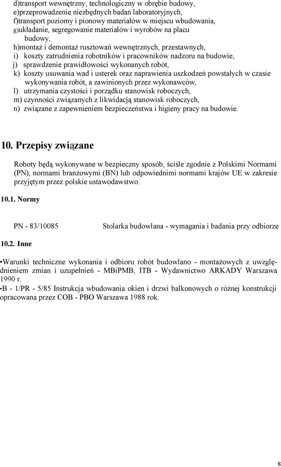 wykonanych robót, k) koszty usuwania wad i usterek oraz naprawienia uszkodzeń powstałych w czasie wykonywania robót, a zawinionych przez wykonawców, l) utrzymania czystości i porządku stanowisk