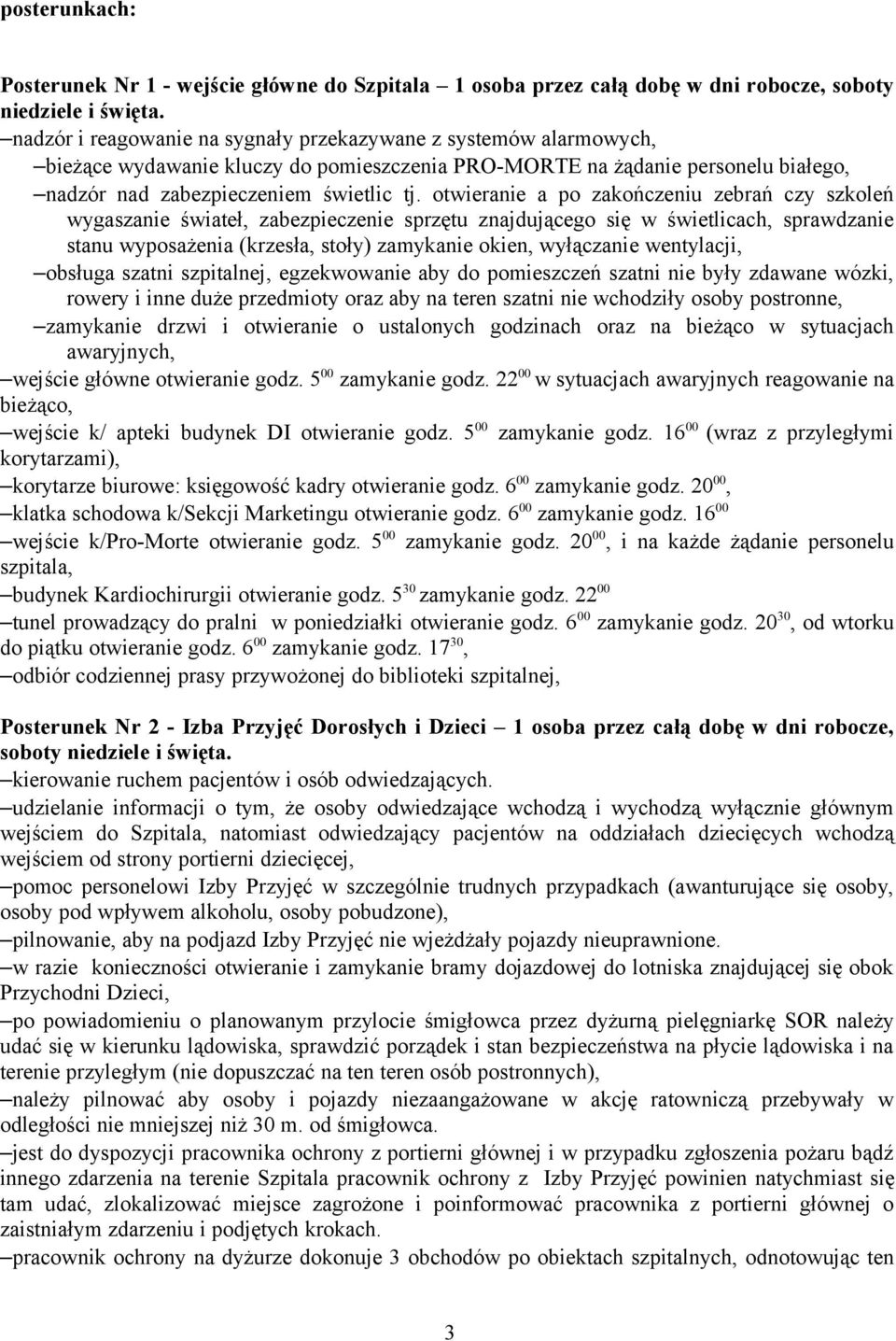 otwieranie a po zakończeniu zebrań czy szkoleń wygaszanie świateł, zabezpieczenie sprzętu znajdującego się w świetlicach, sprawdzanie stanu wyposażenia (krzesła, stoły) zamykanie okien, wyłączanie