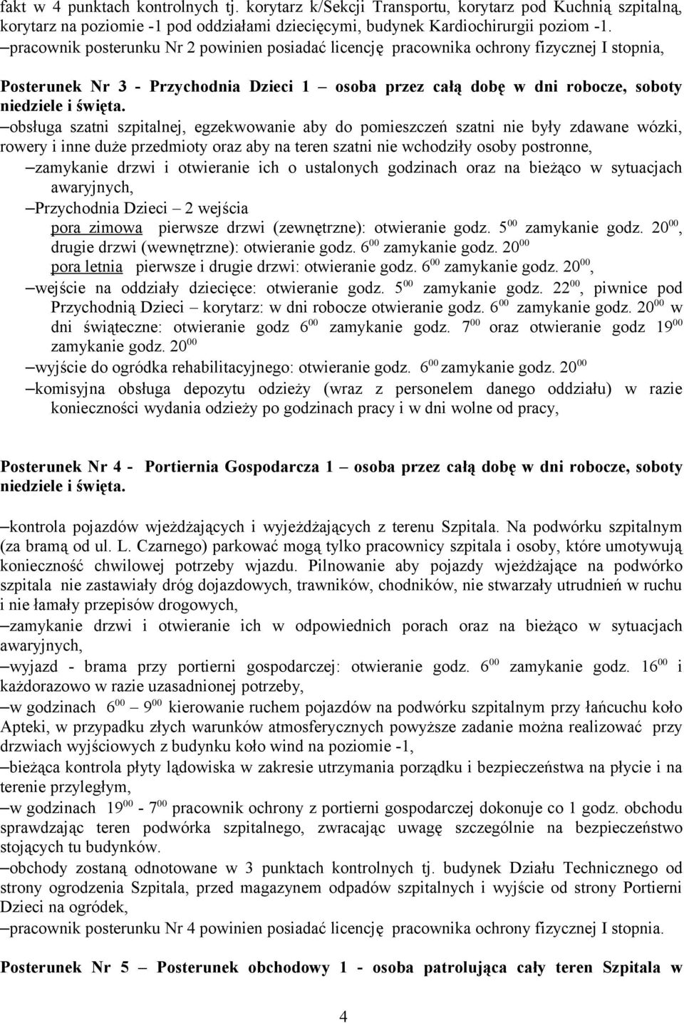 szpitalnej, egzekwowanie aby do pomieszczeń szatni nie były zdawane wózki, rowery i inne duże przedmioty oraz aby na teren szatni nie wchodziły osoby postronne, zamykanie drzwi i otwieranie ich o