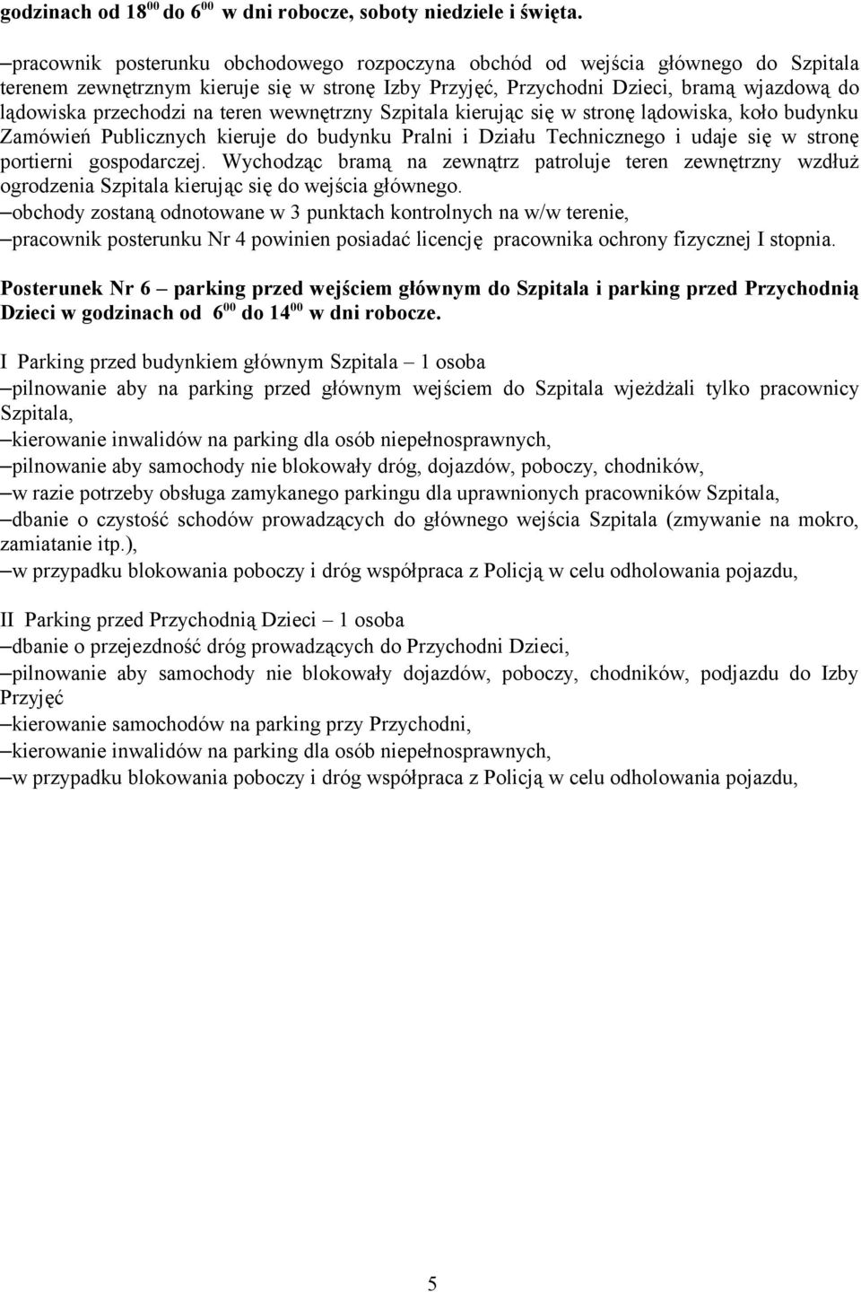 się w stronę portierni gospodarczej. Wychodząc bramą na zewnątrz patroluje teren zewnętrzny wzdłuż ogrodzenia Szpitala kierując się do wejścia głównego.