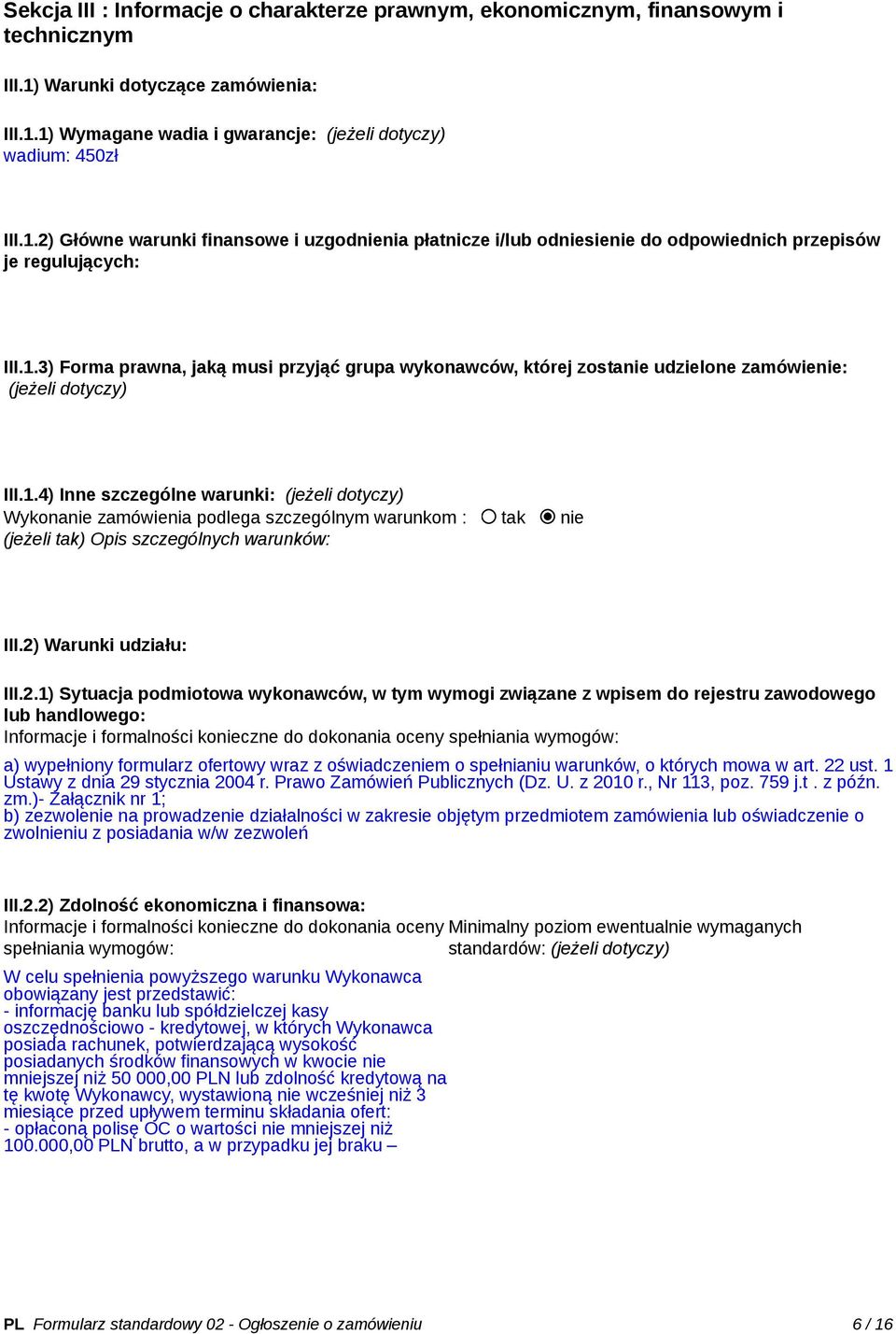 1.3) Forma prawna, jaką musi przyjąć grupa wykonawców, której zostanie udzielone zamówienie: (jeżeli dotyczy) III.1.4) Inne szczególne warunki: (jeżeli dotyczy) Wykonanie zamówienia podlega szczególnym warunkom : tak nie (jeżeli tak) Opis szczególnych warunków: III.