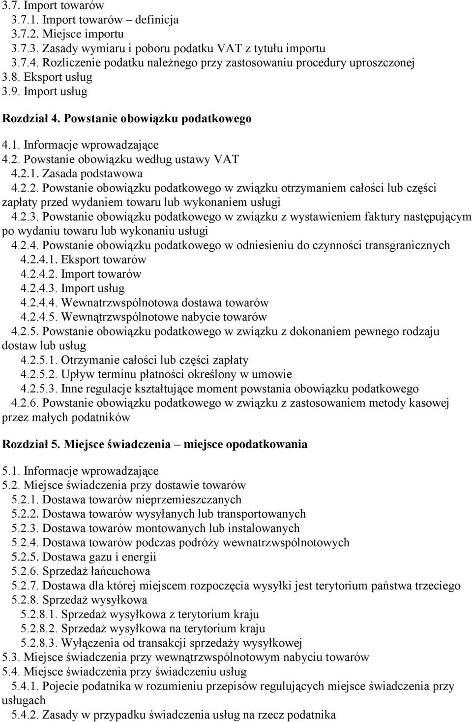 Powstanie obowiązku według ustawy VAT 4.2.1. Zasada podstawowa 4.2.2. Powstanie obowiązku podatkowego w związku otrzymaniem całości lub części zapłaty przed wydaniem towaru lub wykonaniem usługi 4.2.3.