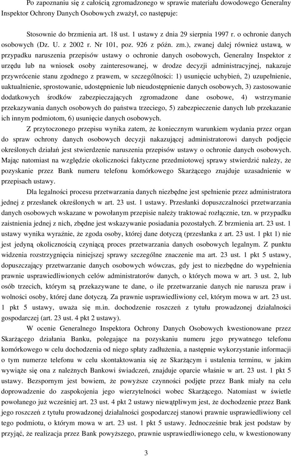 ), zwanej dalej również ustawą, w przypadku naruszenia przepisów ustawy o ochronie danych osobowych, Generalny Inspektor z urzędu lub na wniosek osoby zainteresowanej, w drodze decyzji