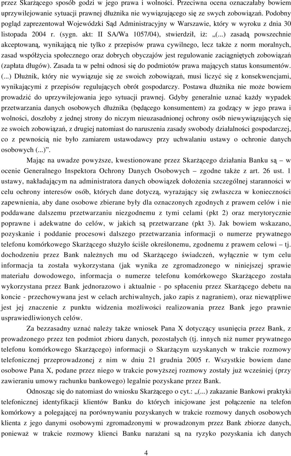 ..) zasadą powszechnie akceptowaną, wynikającą nie tylko z przepisów prawa cywilnego, lecz także z norm moralnych, zasad współżycia społecznego oraz dobrych obyczajów jest regulowanie zaciągniętych