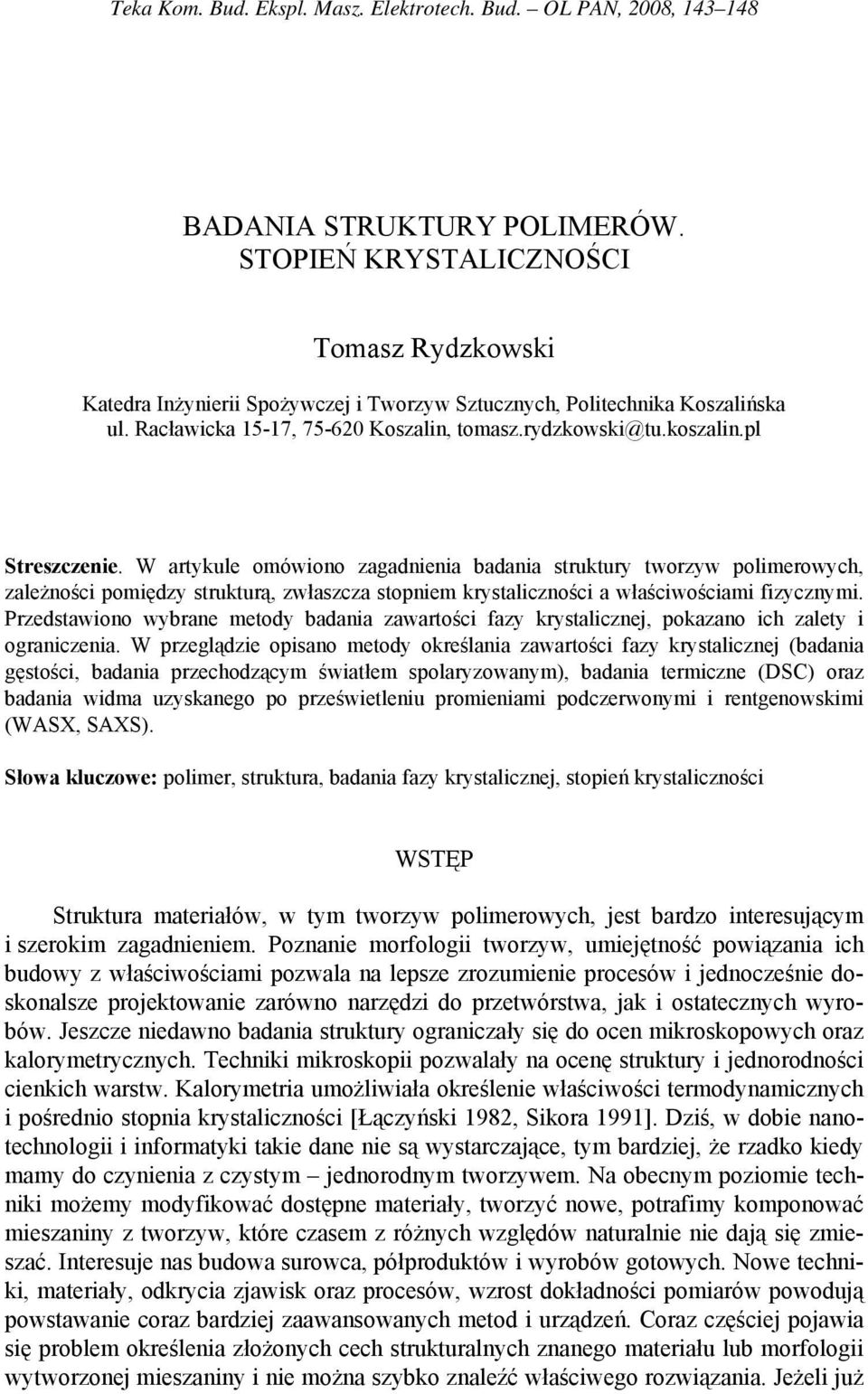 pl Streszczenie. W artykule omówiono zagadnienia badania struktury tworzyw polimerowych, zależności pomiędzy strukturą, zwłaszcza stopniem krystaliczności a właściwościami fizycznymi.