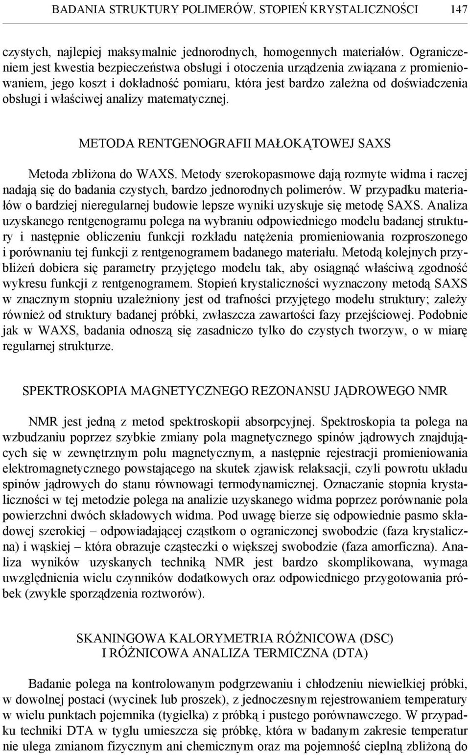 analizy matematycznej. METODA RENTGENOGRAFII MAŁOKĄTOWEJ SAXS Metoda zbliżona do WAXS. Metody szerokopasmowe dają rozmyte widma i raczej nadają się do badania czystych, bardzo jednorodnych polimerów.
