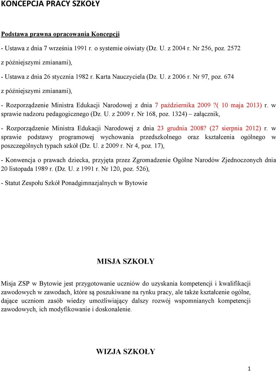 674 z późniejszymi zmianami), - Rozporządzenie Ministra Edukacji Narodowej z dnia 7 października 2009?( 10 maja 2013) r. w sprawie nadzoru pedagogicznego (Dz. U. z 2009 r. Nr 168, poz.