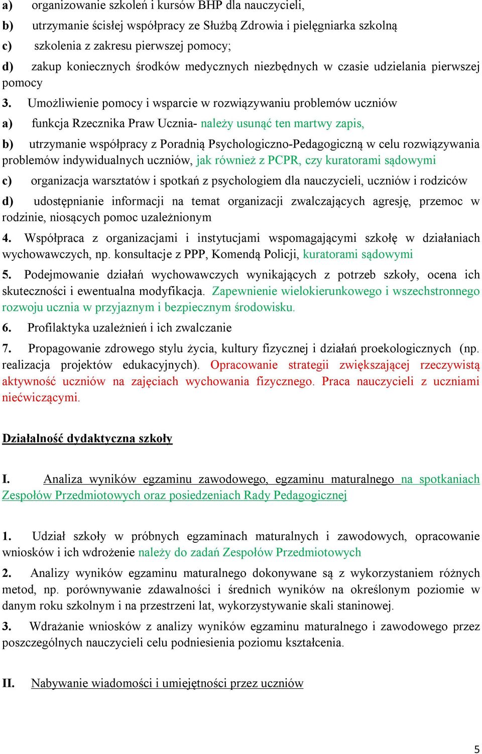 Umożliwienie pomocy i wsparcie w rozwiązywaniu problemów uczniów a) funkcja Rzecznika Praw Ucznia- należy usunąć ten martwy zapis, b) utrzymanie współpracy z Poradnią Psychologiczno-Pedagogiczną w