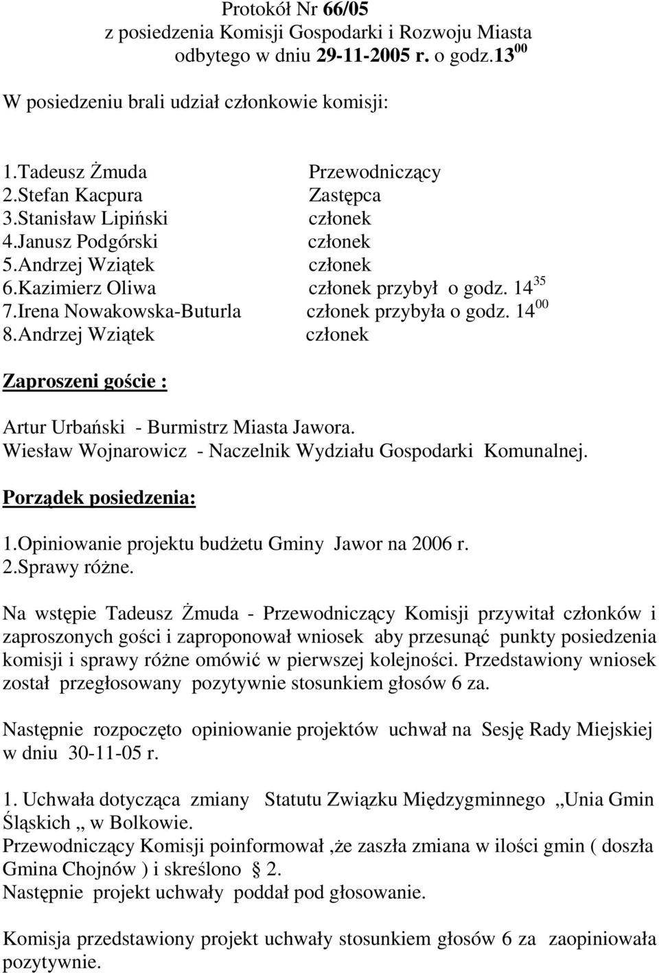 Irena Nowakowska-Buturla członek przybyła o godz. 14 00 8.Andrzej Wziątek członek Zaproszeni goście : Artur Urbański - Burmistrz Miasta Jawora.