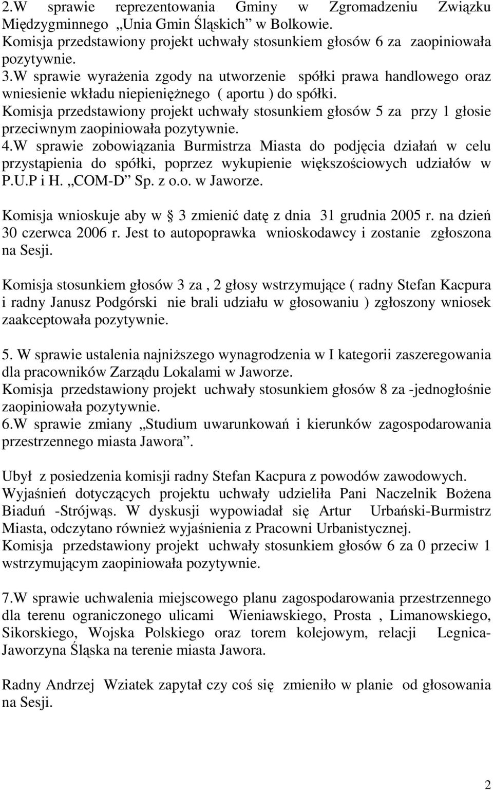 Komisja przedstawiony projekt uchwały stosunkiem głosów 5 za przy 1 głosie przeciwnym zaopiniowała 4.