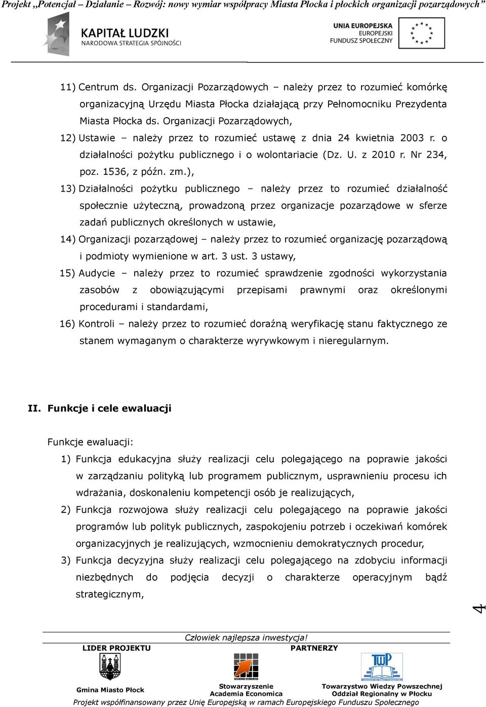 ), 13) Działalności pożytku publicznego należy przez to rozumieć działalność społecznie użyteczną, prowadzoną przez organizacje pozarządowe w sferze zadań publicznych określonych w ustawie, 14)