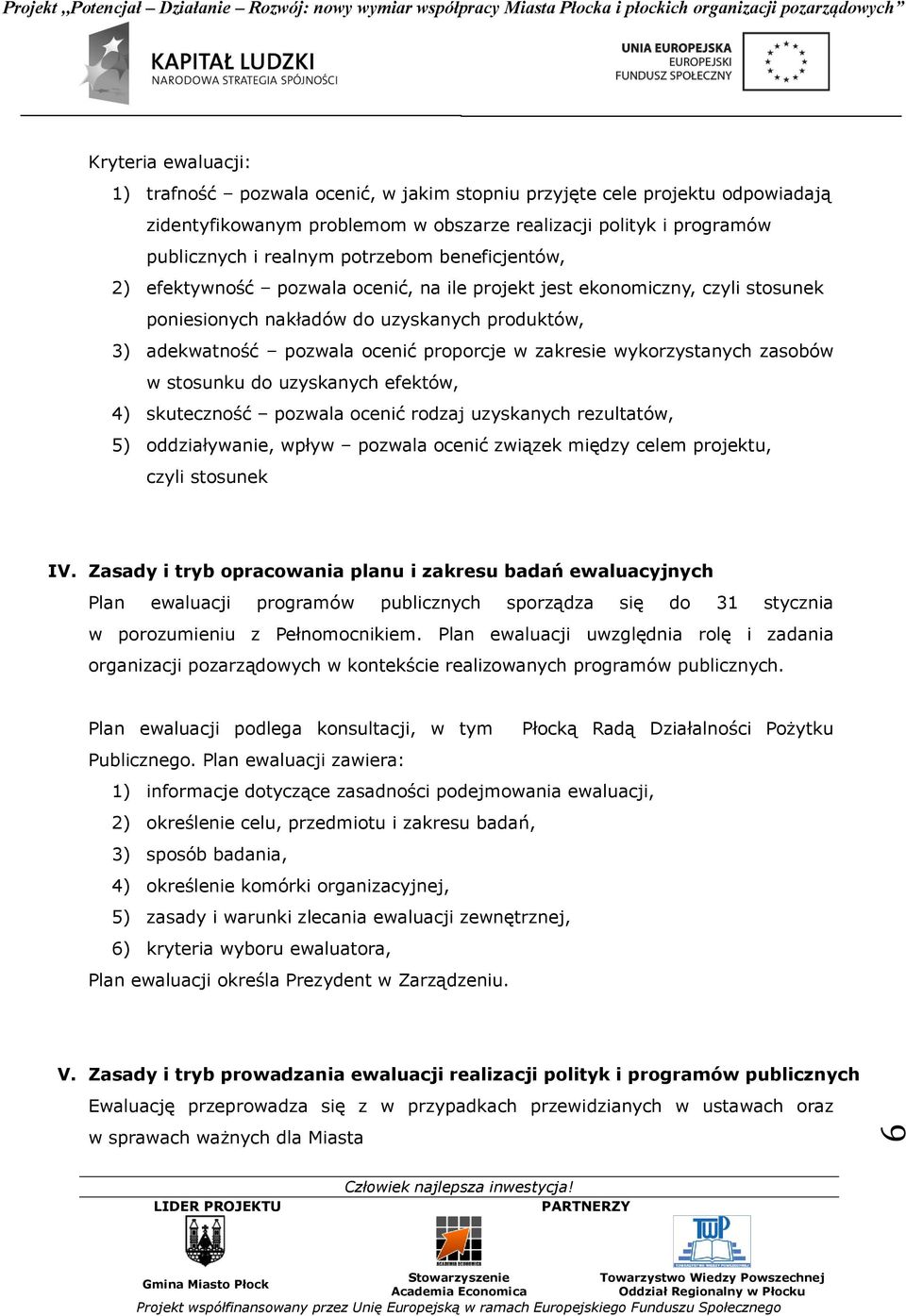 zakresie wykorzystanych zasobów w stosunku do uzyskanych efektów, 4) skuteczność pozwala ocenić rodzaj uzyskanych rezultatów, 5) oddziaływanie, wpływ pozwala ocenić związek między celem projektu,