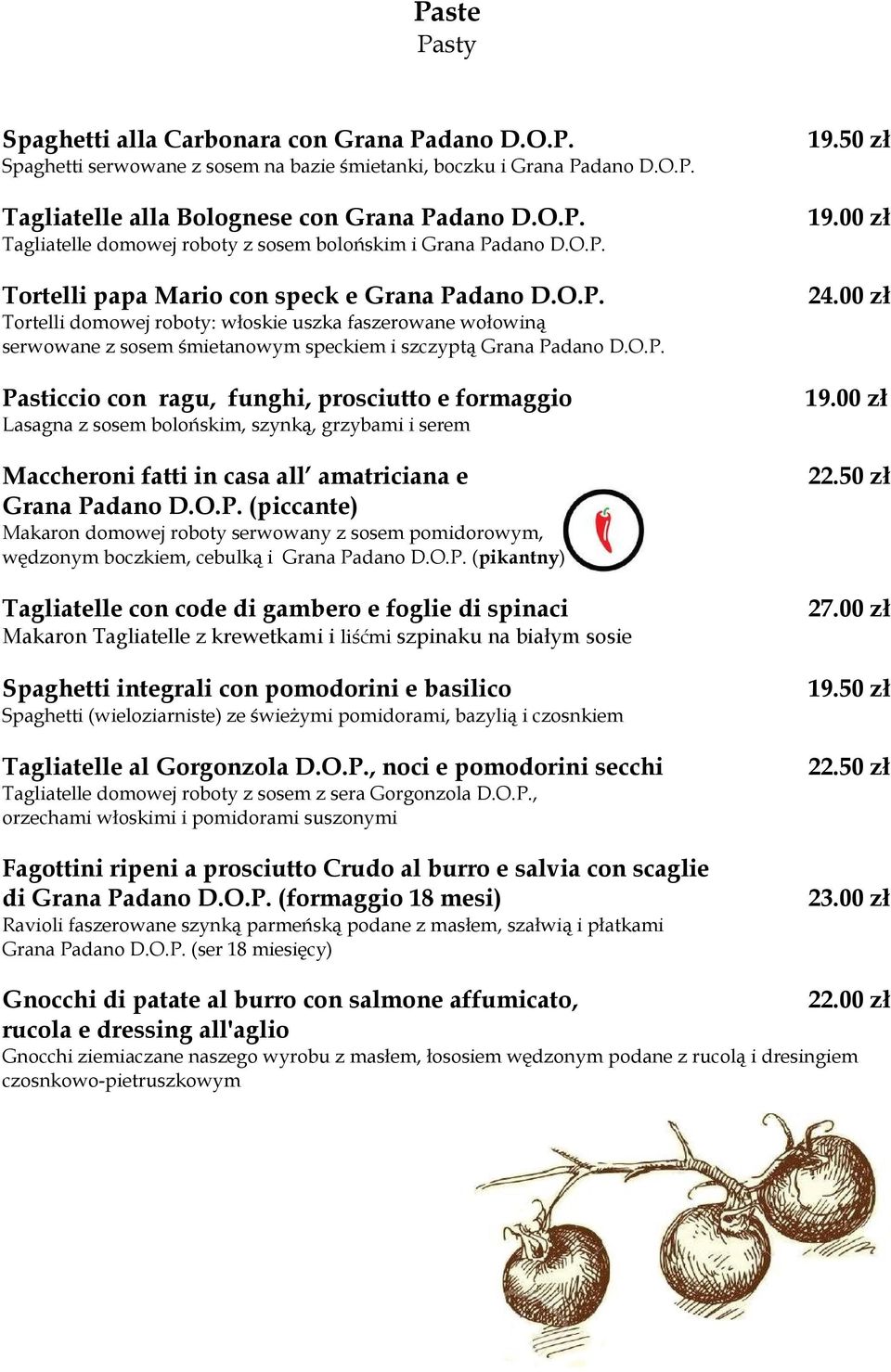 O.P. (piccante) Makaron domowej roboty serwowany z sosem pomidorowym, wędzonym boczkiem, cebulką i Grana Padano D.O.P. (pikantny) 19.00 zł 22.