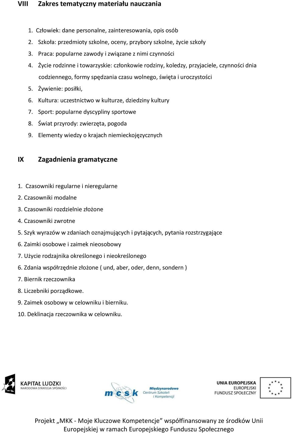 Życie rodzinne i towarzyskie: członkowie rodziny, koledzy, przyjaciele, czynności dnia codziennego, formy spędzania czasu wolnego, święta i uroczystości 5. Żywienie: posiłki, 6.