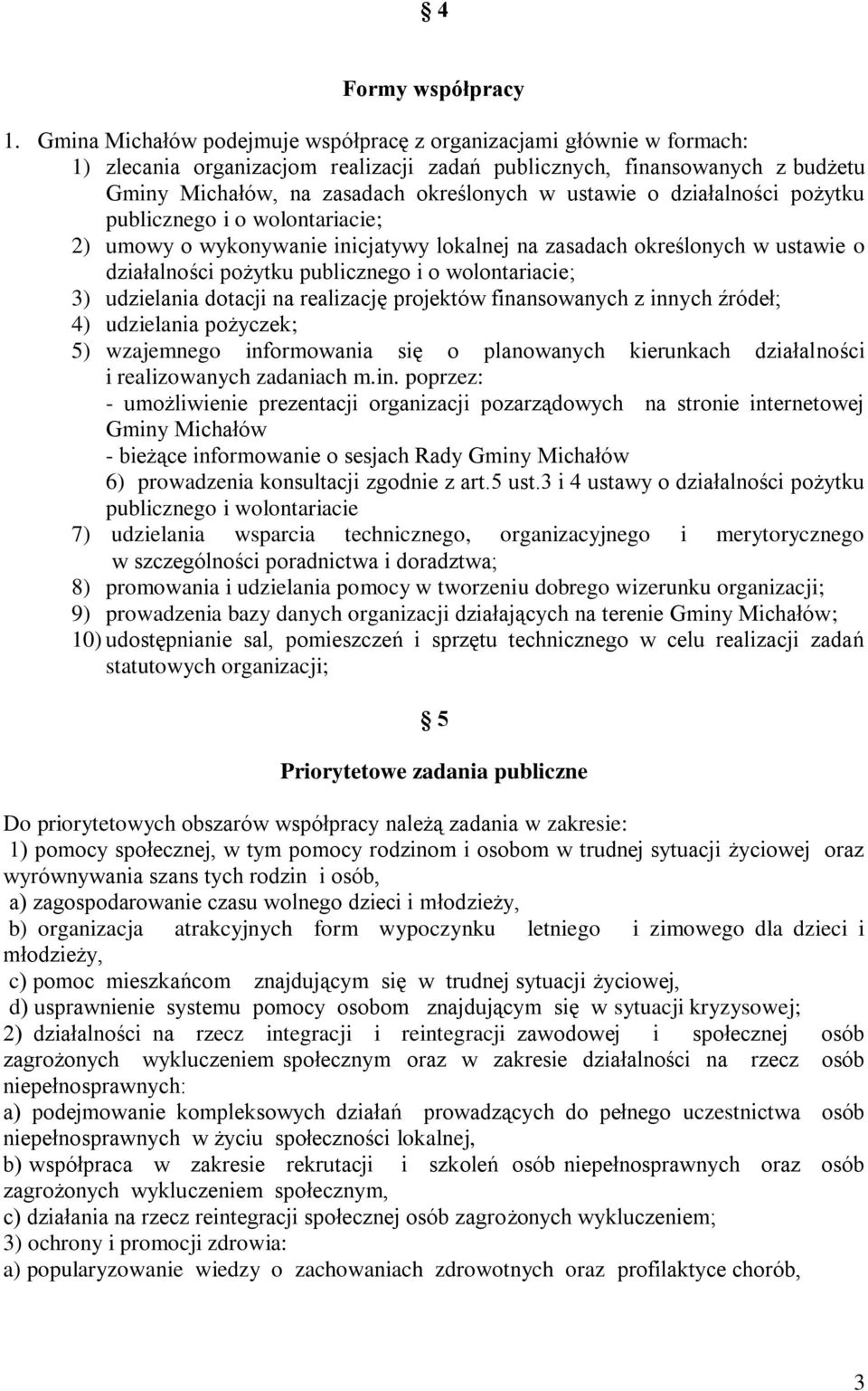 o działalności pożytku publicznego i o wolontariacie; 2) umowy o wykonywanie inicjatywy lokalnej na zasadach określonych w ustawie o działalności pożytku publicznego i o wolontariacie; 3) udzielania