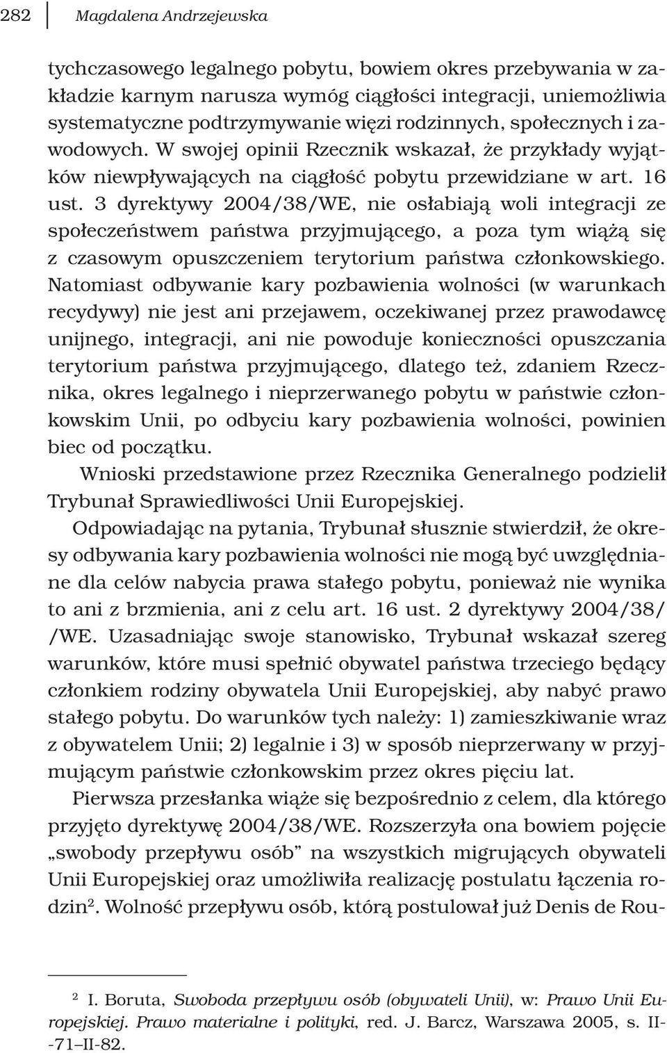3 dyrektywy 2004/38/WE, nie osłabiają woli integracji ze społeczeństwem państwa przyjmującego, a poza tym wiążą się z czasowym opuszczeniem terytorium państwa członkowskiego.