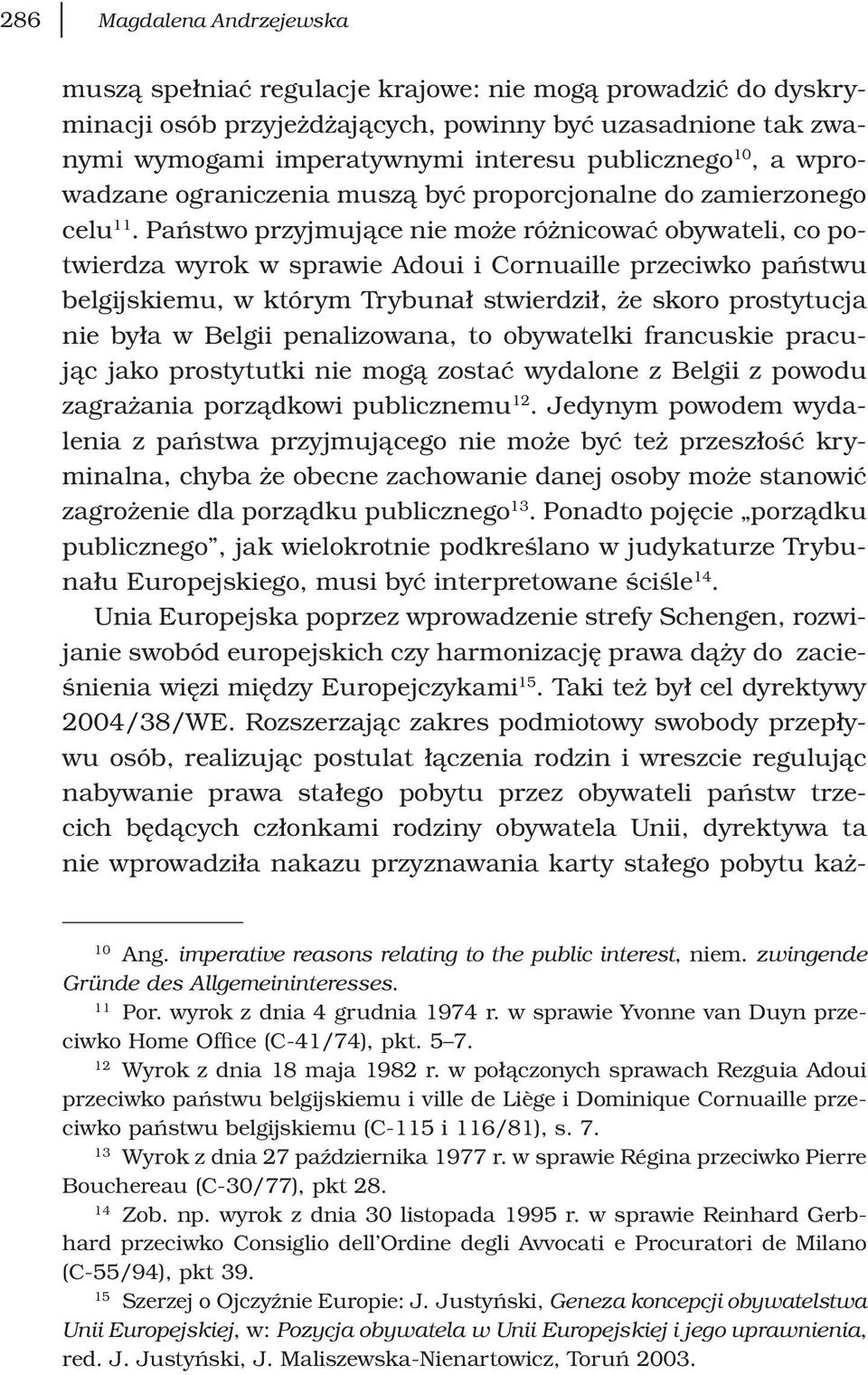 Państwo przyjmujące nie może różnicować obywateli, co potwierdza wyrok w sprawie Adoui i Cornuaille przeciwko państwu belgijskiemu, w którym Trybunał stwierdził, że skoro prostytucja nie była w