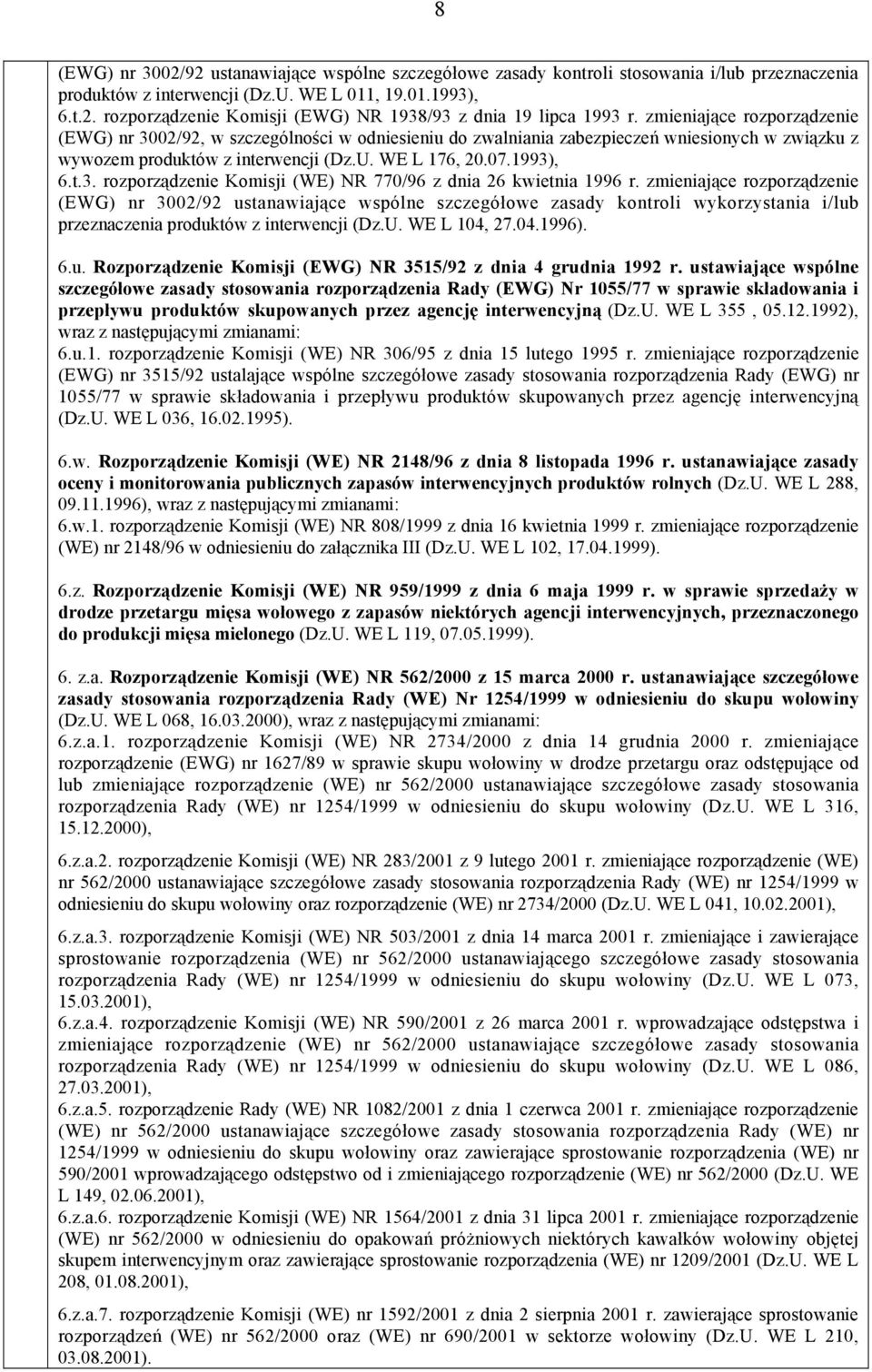 zmieniające rozporządzenie (EWG) nr 3002/92 ustanawiające wspólne szczegółowe zasady kontroli wykorzystania i/lub przeznaczenia produktów z interwencji (Dz.U. WE L 104, 27.04.1996). 6.u. Rozporządzenie Komisji (EWG) NR 3515/92 z dnia 4 grudnia 1992 r.