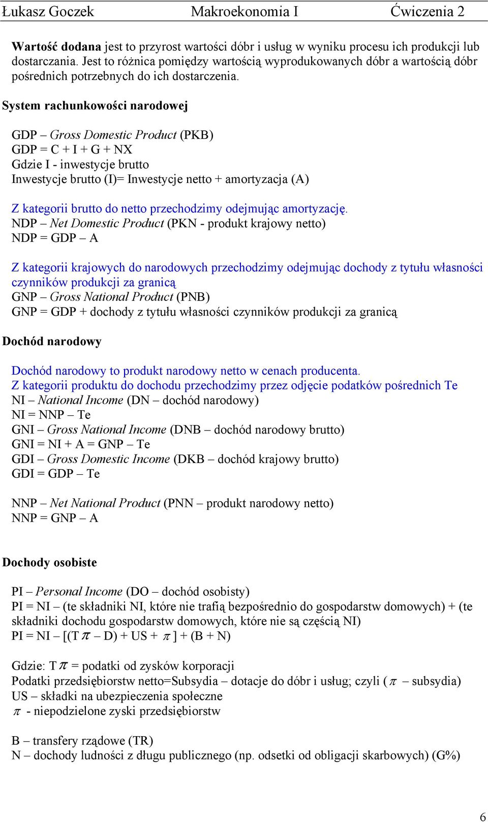 System rachunkowości narodowej GDP Gross Domestic Product (PKB) GDP = C + I + G + NX Gdzie I - inwestycje brutto Inwestycje brutto (I)= Inwestycje netto + amortyzacja (A) Z kategorii brutto do netto