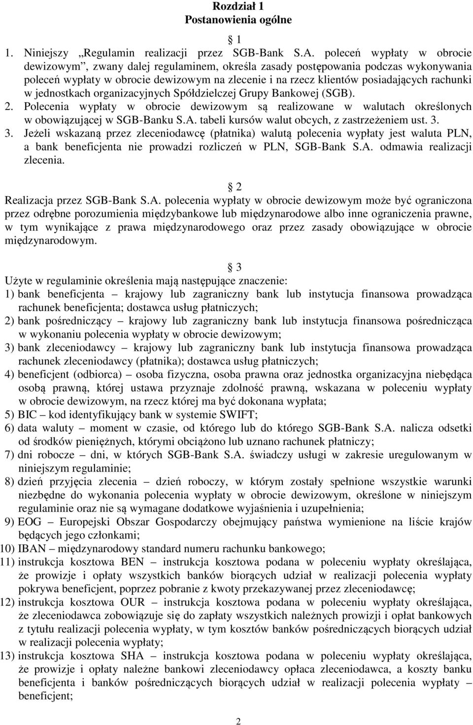 rachunki w jednostkach organizacyjnych Spółdzielczej Grupy Bankowej (SGB). 2. Polecenia wypłaty w obrocie dewizowym są realizowane w walutach określonych w obowiązującej w SGB-Banku S.A.