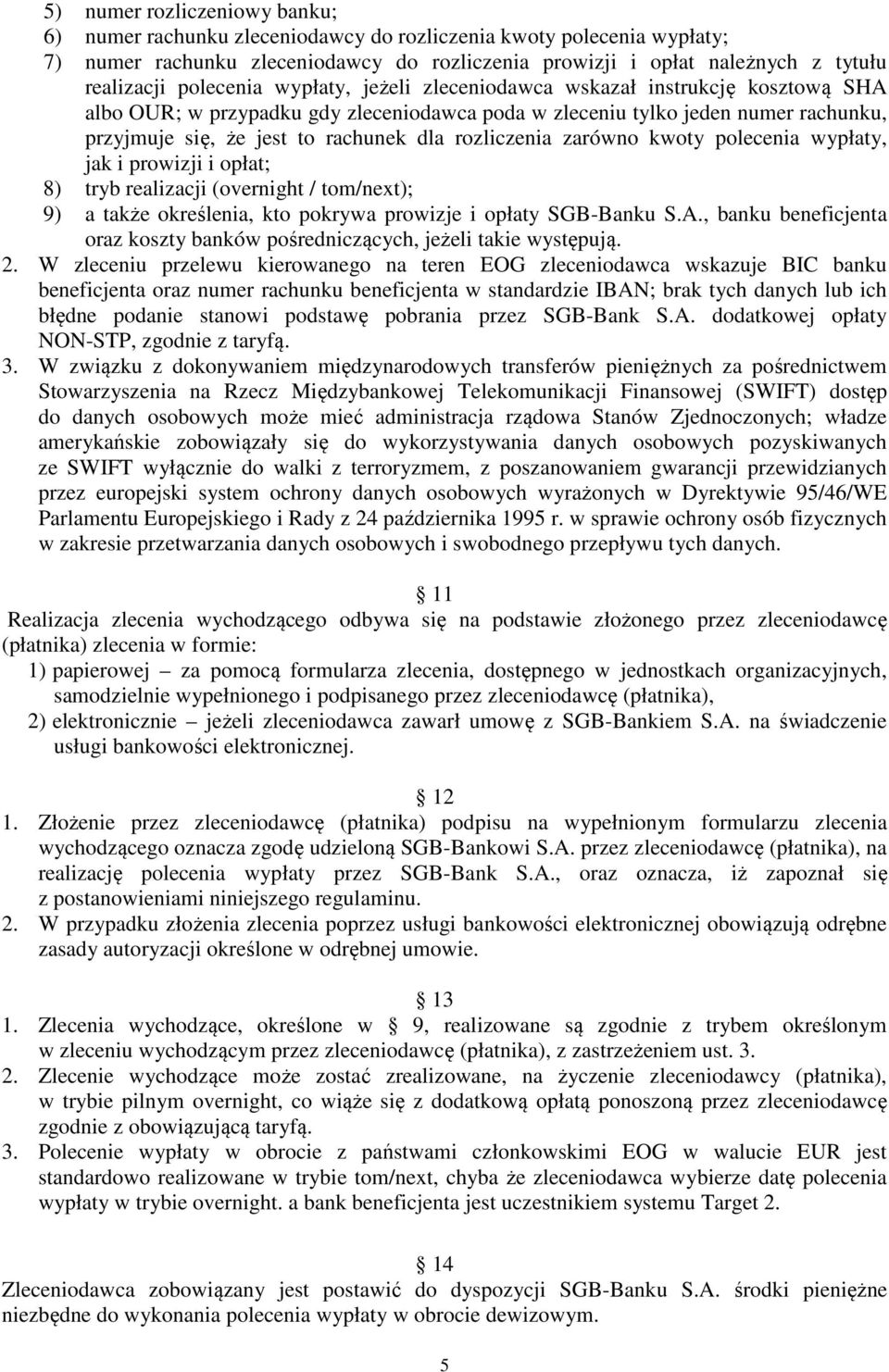 rozliczenia zarówno kwoty polecenia wypłaty, jak i prowizji i opłat; 8) tryb realizacji (overnight / tom/next); 9) a także określenia, kto pokrywa prowizje i opłaty SGB-Banku S.A.