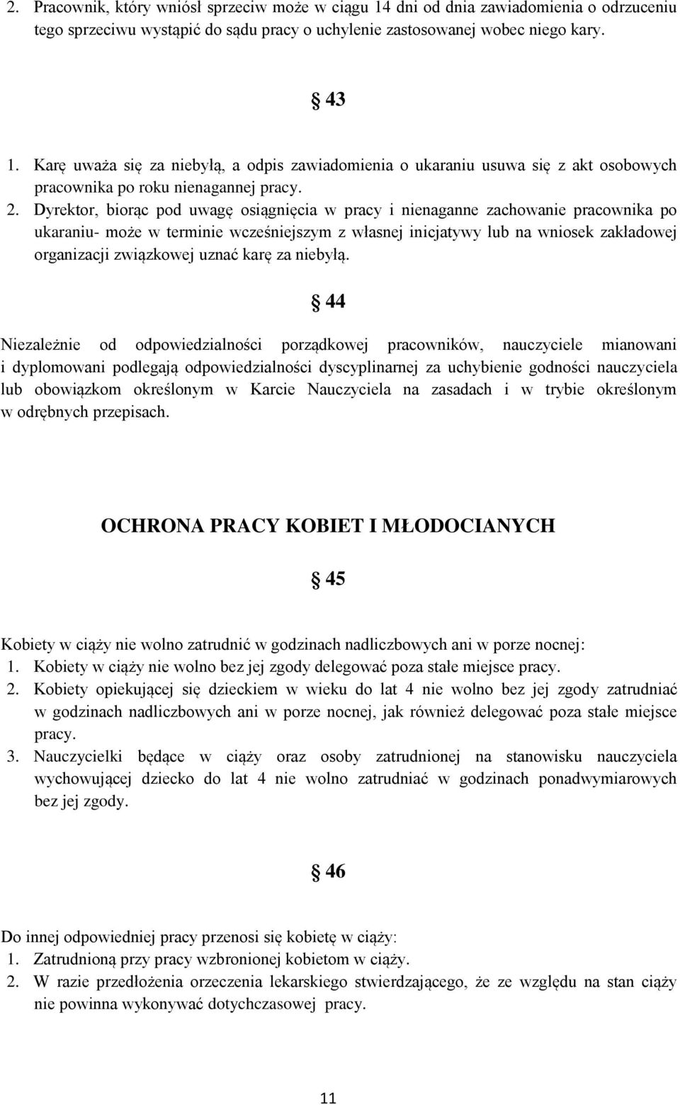 Dyrektor, biorąc pod uwagę osiągnięcia w pracy i nienaganne zachowanie pracownika po ukaraniu- może w terminie wcześniejszym z własnej inicjatywy lub na wniosek zakładowej organizacji związkowej