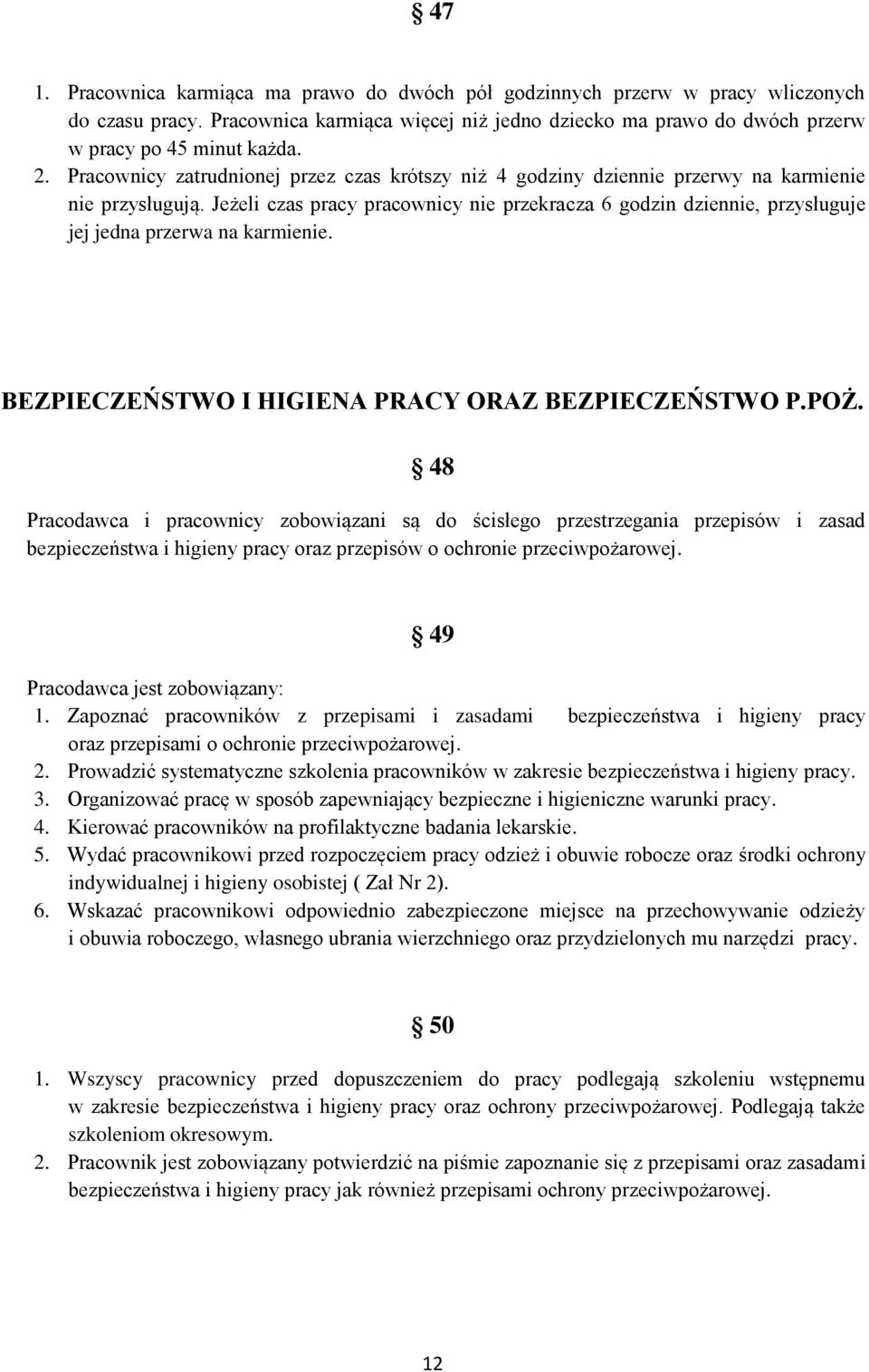 Jeżeli czas pracy pracownicy nie przekracza 6 godzin dziennie, przysługuje jej jedna przerwa na karmienie. BEZPIECZEŃSTWO I HIGIENA PRACY ORAZ BEZPIECZEŃSTWO P.POŻ.