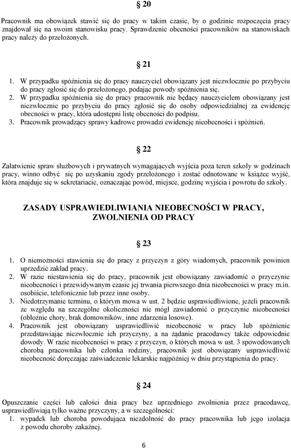 W przypadku spóźnienia się do pracy nauczyciel obowiązany jest niezwłocznie po przybyciu do pracy zgłosić się do przełożonego, podając powody spóźnienia się. 2.