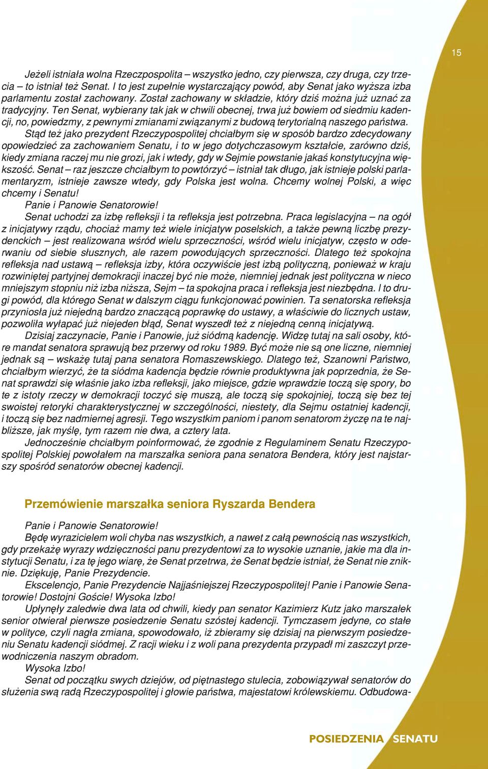 Ten Senat, wybierany tak jak w chwili obecnej, trwa ju bowiem od siedmiu kadencji, no, powiedzmy, z pewnymi zmianami zwi¹zanymi z budow¹ terytorialn¹ naszego pañstwa.
